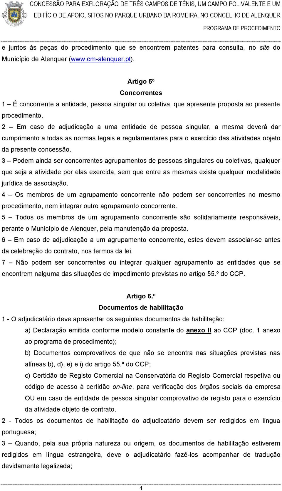 2 Em caso de adjudicação a uma entidade de pessoa singular, a mesma deverá dar cumprimento a todas as normas legais e regulamentares para o exercício das atividades objeto da presente concessão.