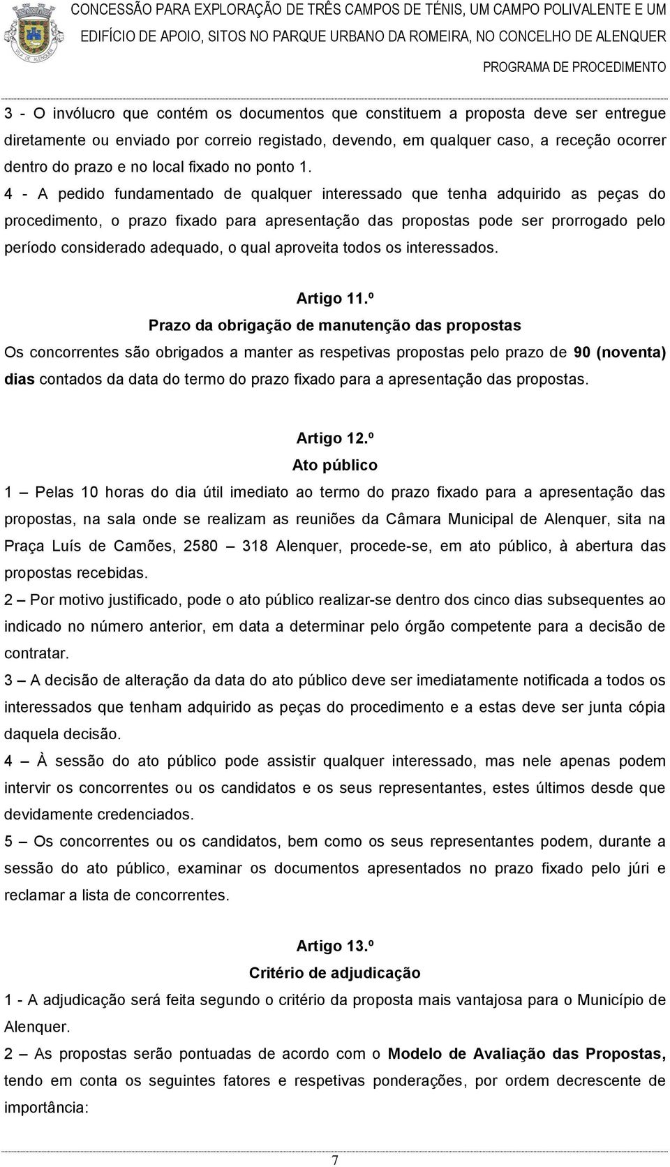 4 - A pedido fundamentado de qualquer interessado que tenha adquirido as peças do procedimento, o prazo fixado para apresentação das propostas pode ser prorrogado pelo período considerado adequado, o