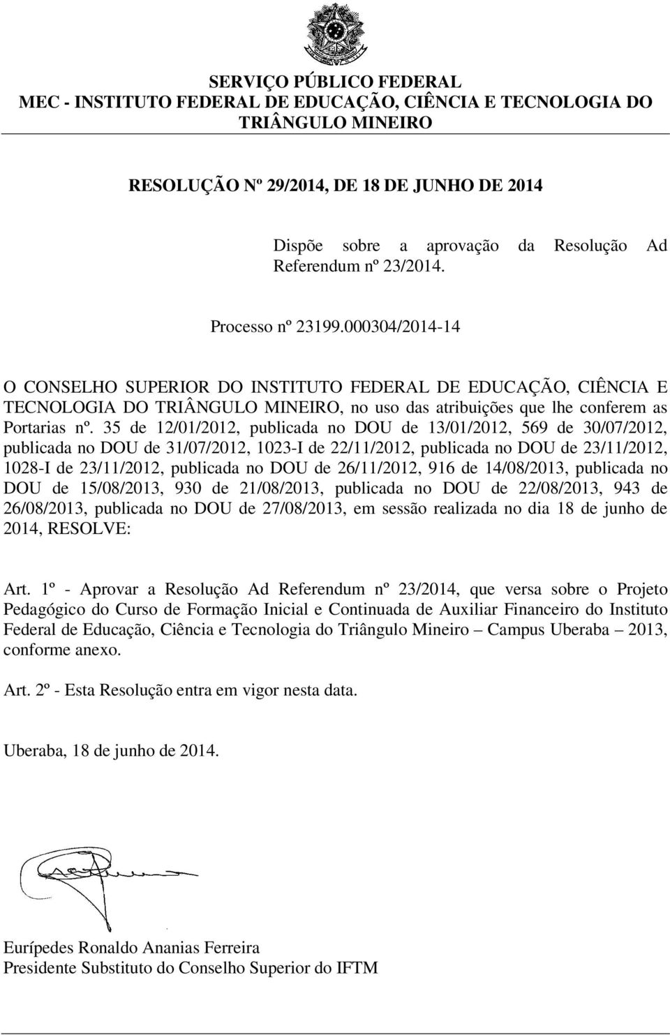 35 de 12/01/2012, publicada no DOU de 13/01/2012, 569 de 30/07/2012, publicada no DOU de 31/07/2012, 1023-I de 22/11/2012, publicada no DOU de 23/11/2012, 1028-I de 23/11/2012, publicada no DOU de