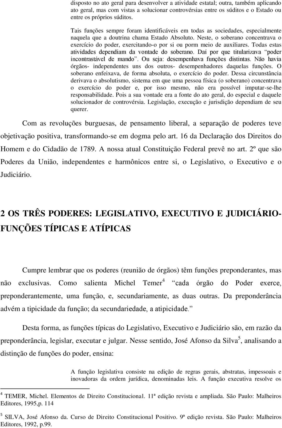 Neste, o soberano concentrava o exercício do poder, exercitando-o por si ou porm meio de auxiliares. Todas estas atividades dependiam da vontade do soberano.