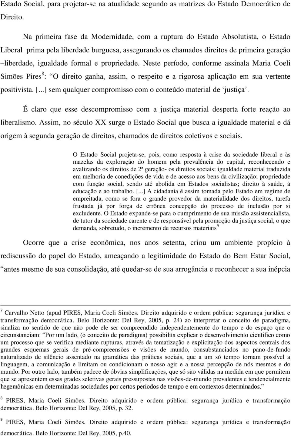 e propriedade. Neste período, conforme assinala Maria Coeli Simões Pires 8 : O direito ganha, assim, o respeito e a rigorosa aplicação em sua vertente positivista. [.