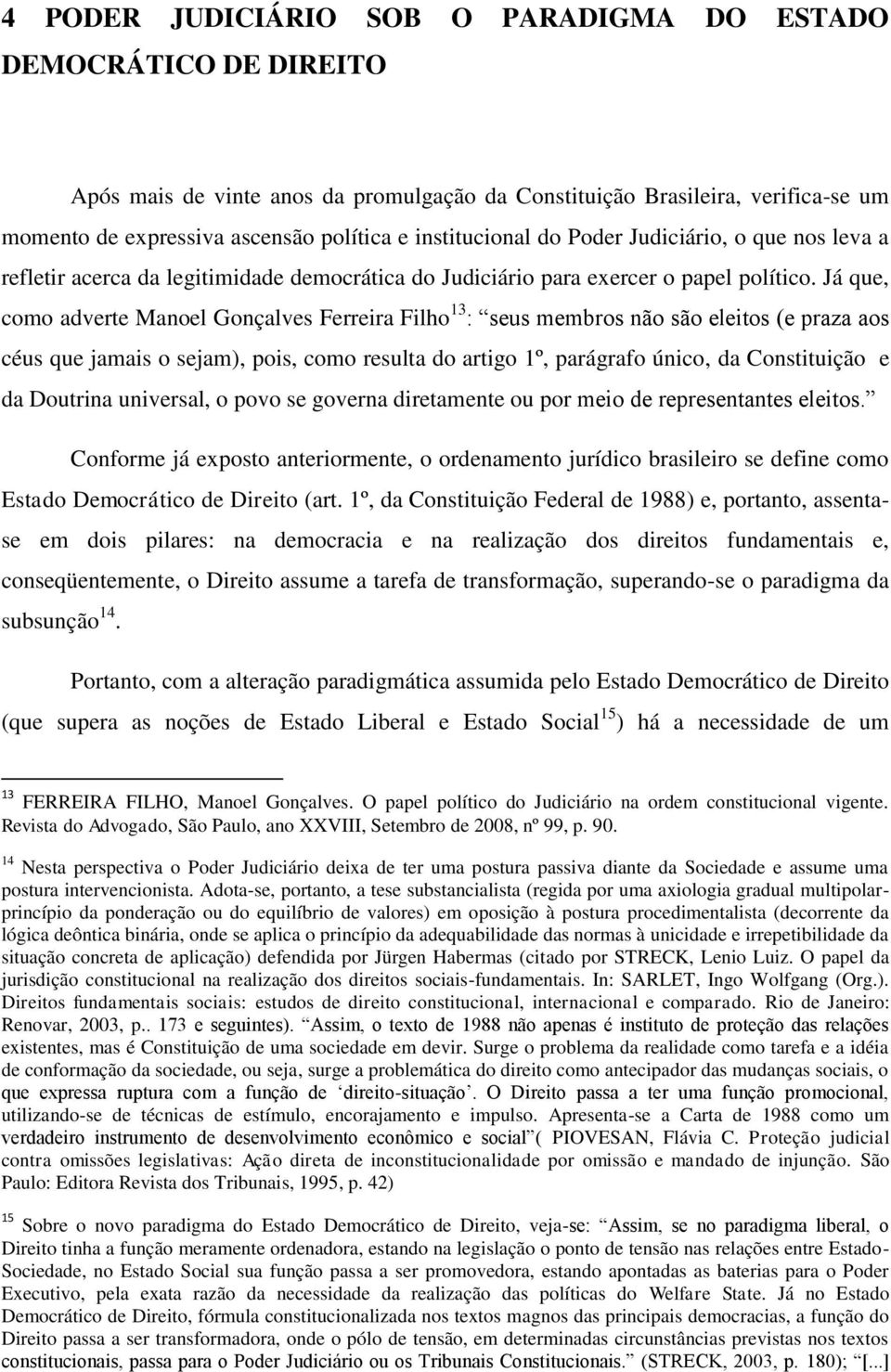 Já que, como adverte Manoel Gonçalves Ferreira Filho 13 : seus membros não são eleitos (e praza aos céus que jamais o sejam), pois, como resulta do artigo 1º, parágrafo único, da Constituição e da