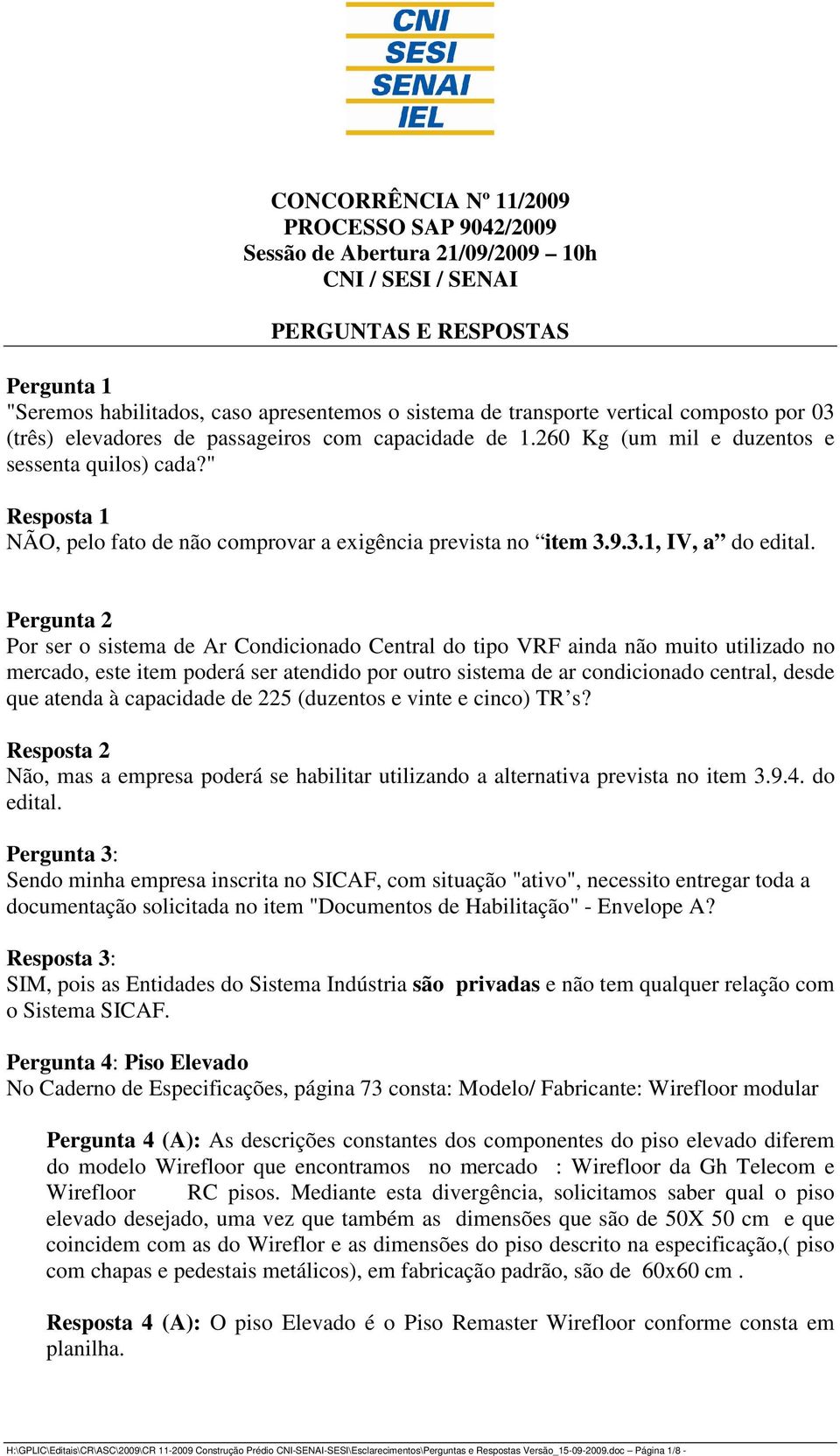 " Resposta 1 NÃO, pelo fato de não comprovar a exigência prevista no item 3.9.3.1, IV, a do edital.