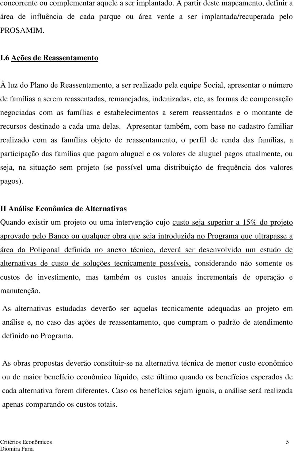 compensação negociadas com as famílias e estabelecimentos a serem reassentados e o montante de recursos destinado a cada uma delas.