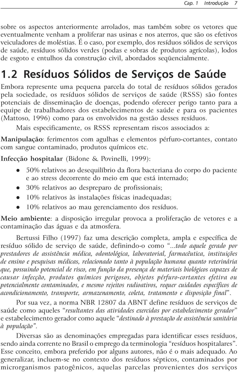 2 Resíduos Sóidos de Serviços de Saúde Embora represente uma pequena parcea do tota de resíduos sóidos gerados pea sociedade, os resíduos sóidos de serviços de saúde (RSSS) são fontes potenciais de