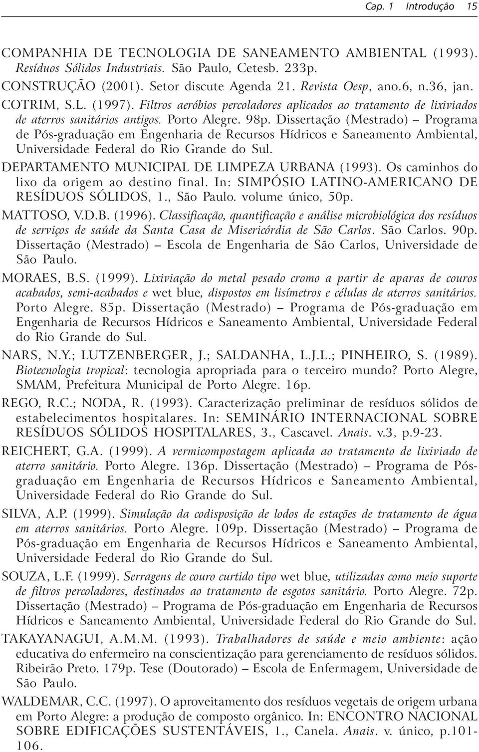 Dissertação (Mestrado) Programa de Pós-graduação em Engenharia de Recursos Hídricos e Saneamento Ambienta, Universidade Federa do Rio Grande do Su. DEPARTAMENTO MUNICIPAL DE LIMPEZA URBANA (1993).