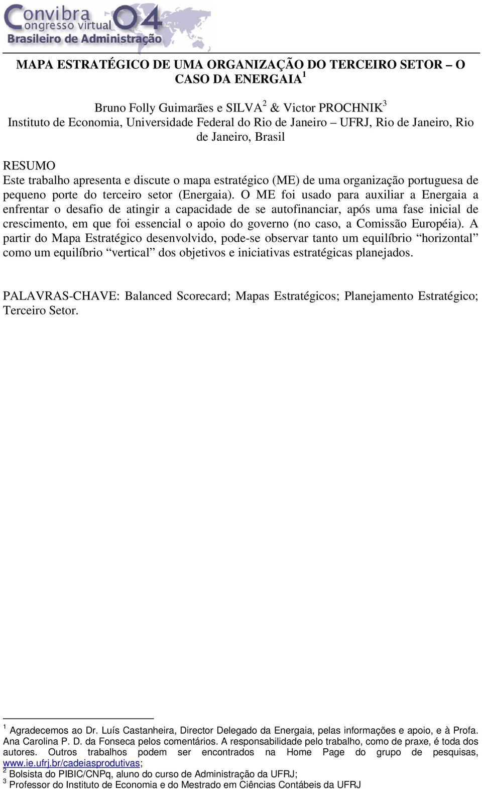 O ME foi usado para auxiliar a Energaia a enfrentar o desafio de atingir a capacidade de se autofinanciar, após uma fase inicial de crescimento, em que foi essencial o apoio do governo (no caso, a