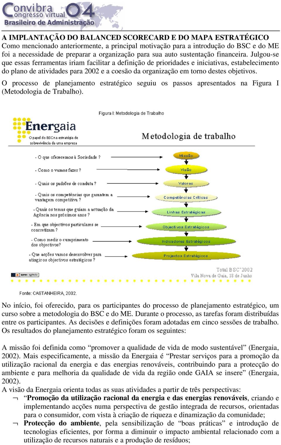 Julgou-se que essas ferramentas iriam facilitar a definição de prioridades e iniciativas, estabelecimento do plano de atividades para 2002 e a coesão da organização em torno destes objetivos.