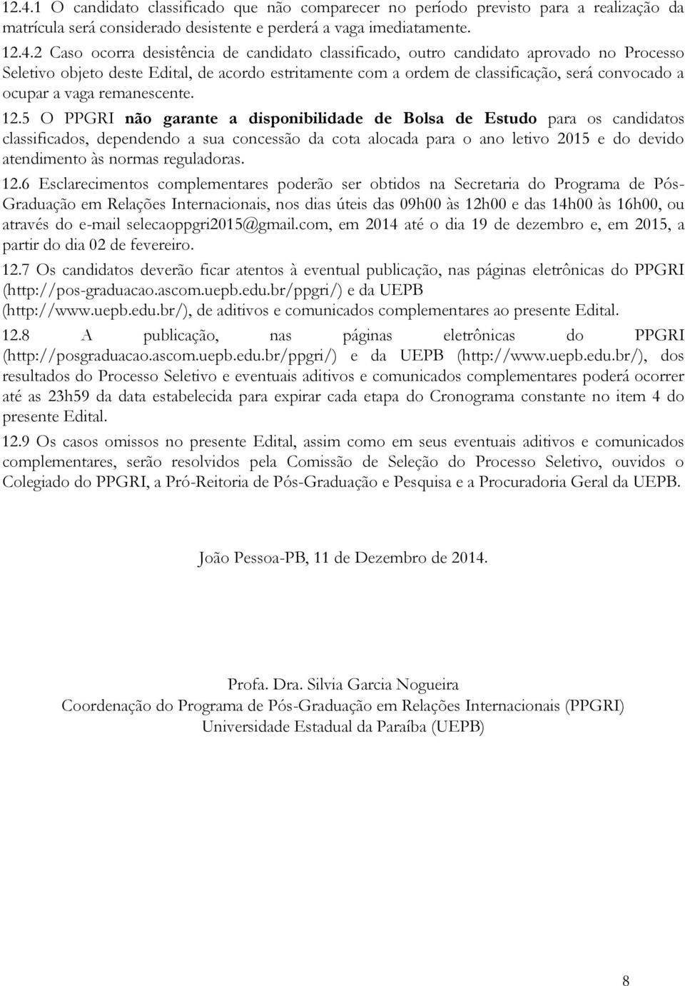 5 O PPGRI não garante a disponibilidade de Bolsa de Estudo para os candidatos classificados, dependendo a sua concessão da cota alocada para o ano letivo 2015 e do devido atendimento às normas