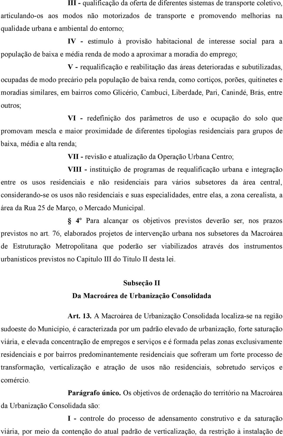 subutilizadas, ocupadas de modo precário pela população de baixa renda, como cortiços, porões, quitinetes e moradias similares, em bairros como Glicério, Cambuci, Liberdade, Pari, Canindé, Brás,