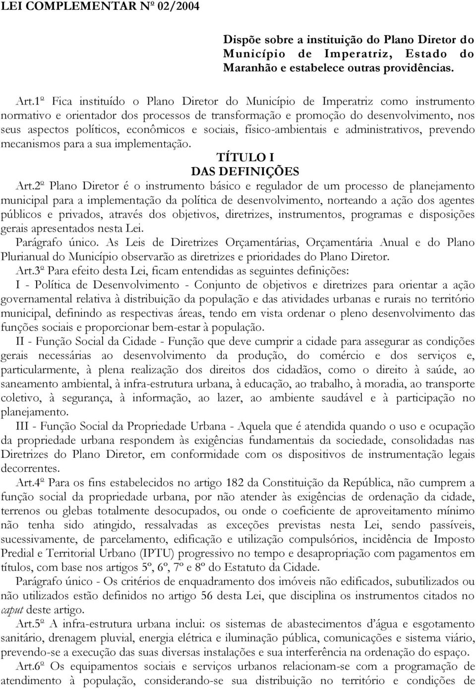 econômicos e sociais, físico-ambientais e administrativos, prevendo mecanismos para a sua implementação. TÍTULO I DAS DEFINIÇÕES Art.