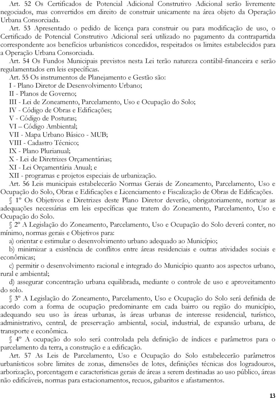 benefícios urbanísticos concedidos, respeitados os limites estabelecidos para a Operação Urbana Consorciada. Art.