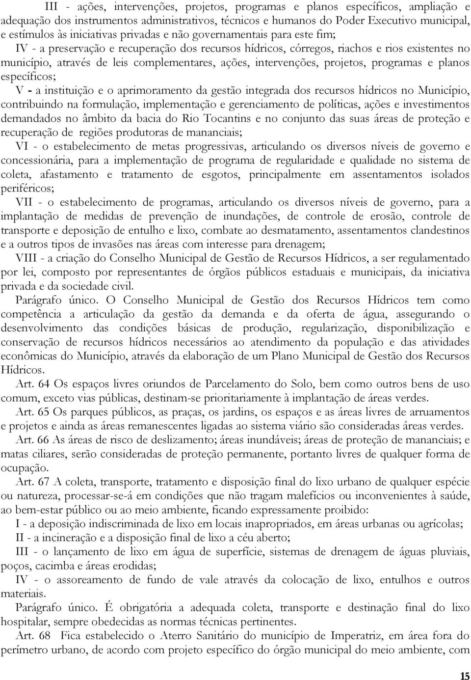 ações, intervenções, projetos, programas e planos específicos; V - a instituição e o aprimoramento da gestão integrada dos recursos hídricos no Município, contribuindo na formulação, implementação e