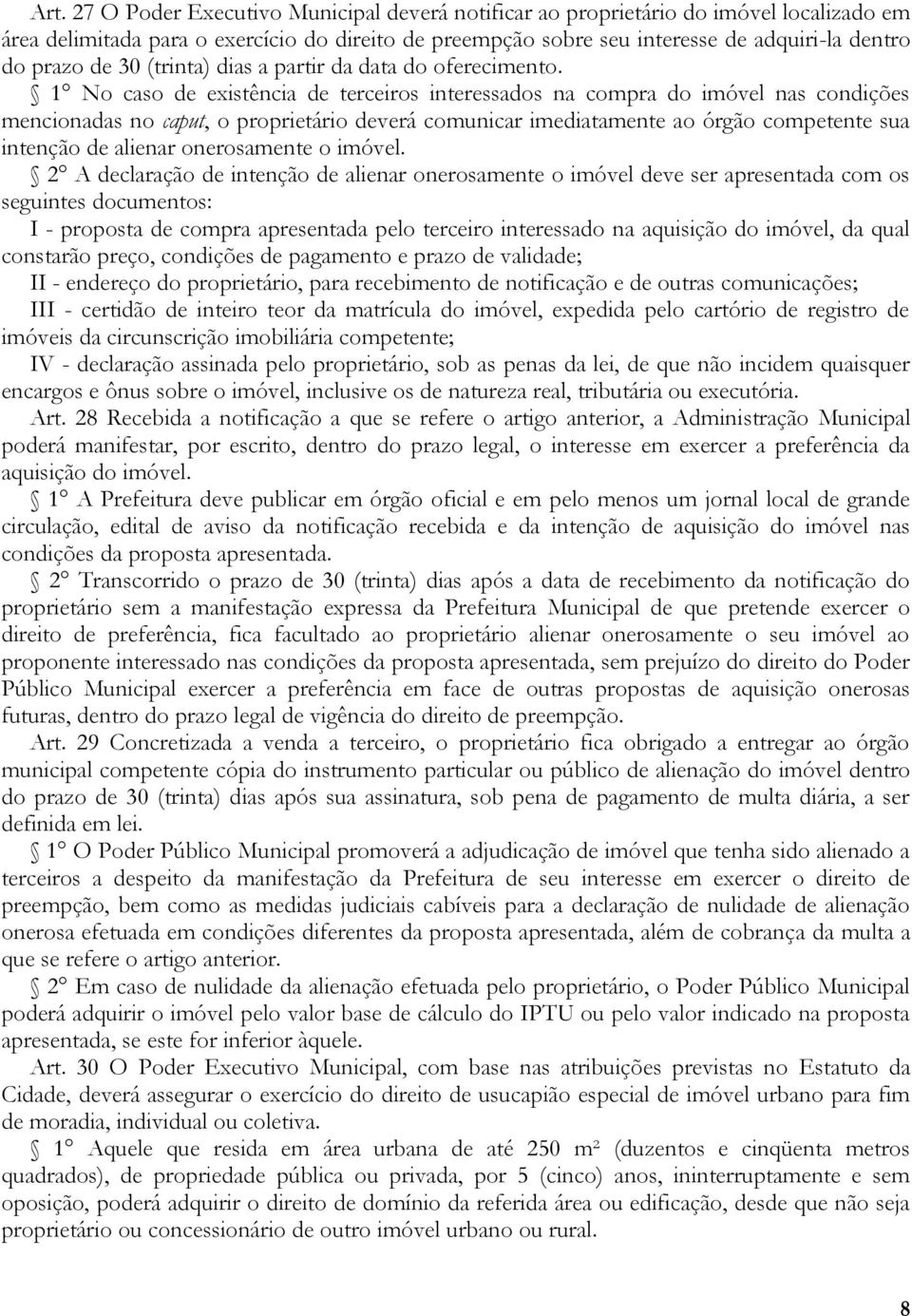 1 No caso de existência de terceiros interessados na compra do imóvel nas condições mencionadas no caput, o proprietário deverá comunicar imediatamente ao órgão competente sua intenção de alienar