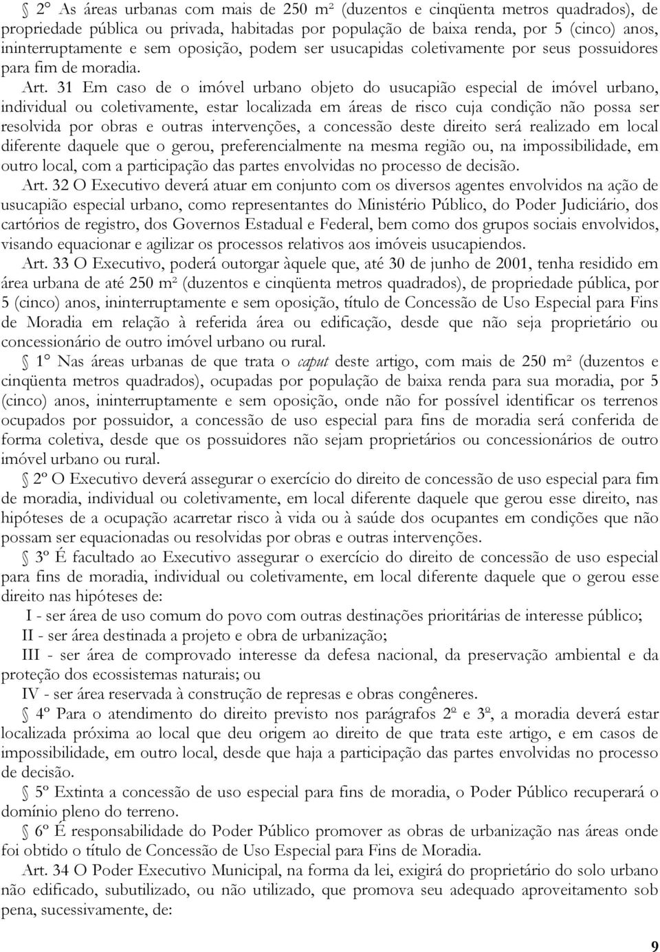 31 Em caso de o imóvel urbano objeto do usucapião especial de imóvel urbano, individual ou coletivamente, estar localizada em áreas de risco cuja condição não possa ser resolvida por obras e outras