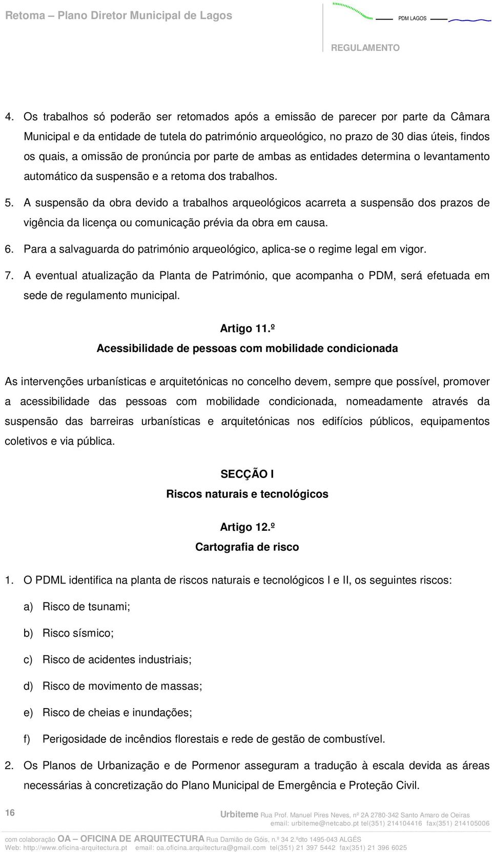 A suspensão da obra devido a trabalhos arqueológicos acarreta a suspensão dos prazos de vigência da licença ou comunicação prévia da obra em causa. 6.