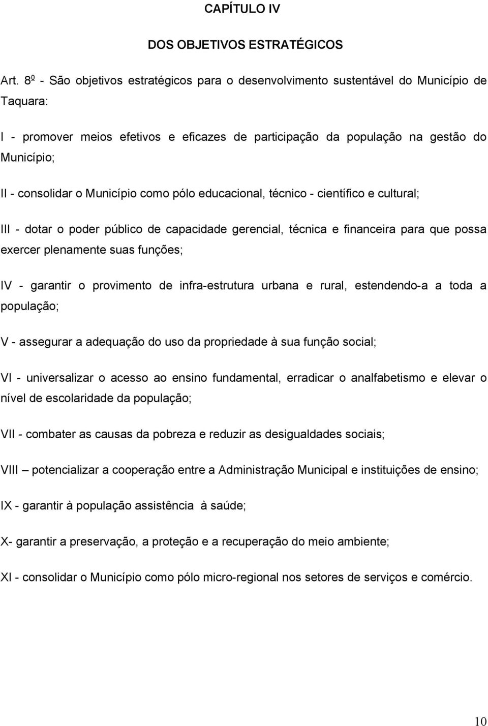 consolidar o Município como pólo educacional, técnico - científico e cultural; III - dotar o poder público de capacidade gerencial, técnica e financeira para que possa exercer plenamente suas