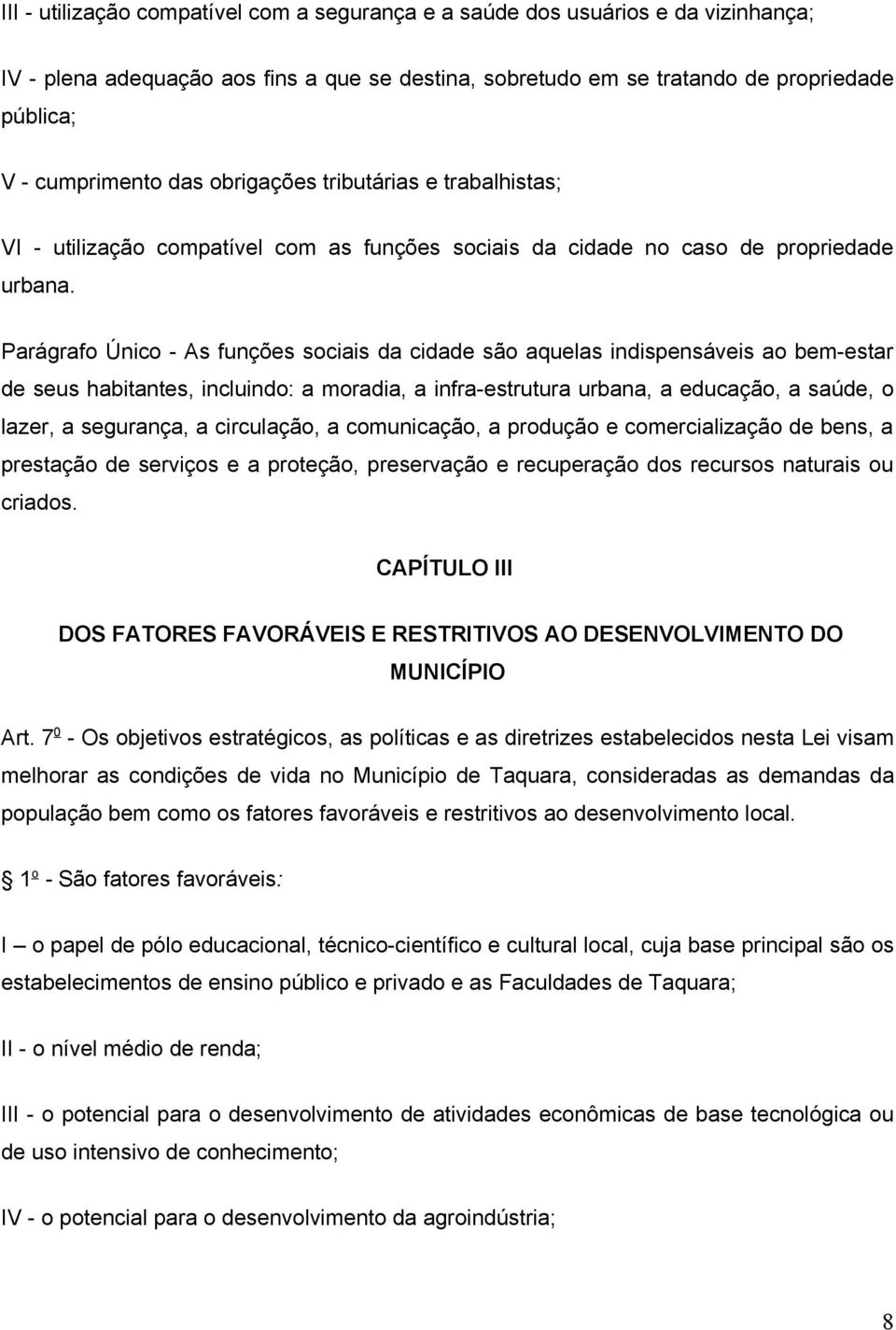 Parágrafo Único - As funções sociais da cidade são aquelas indispensáveis ao bem-estar de seus habitantes, incluindo: a moradia, a infra-estrutura urbana, a educação, a saúde, o lazer, a segurança, a