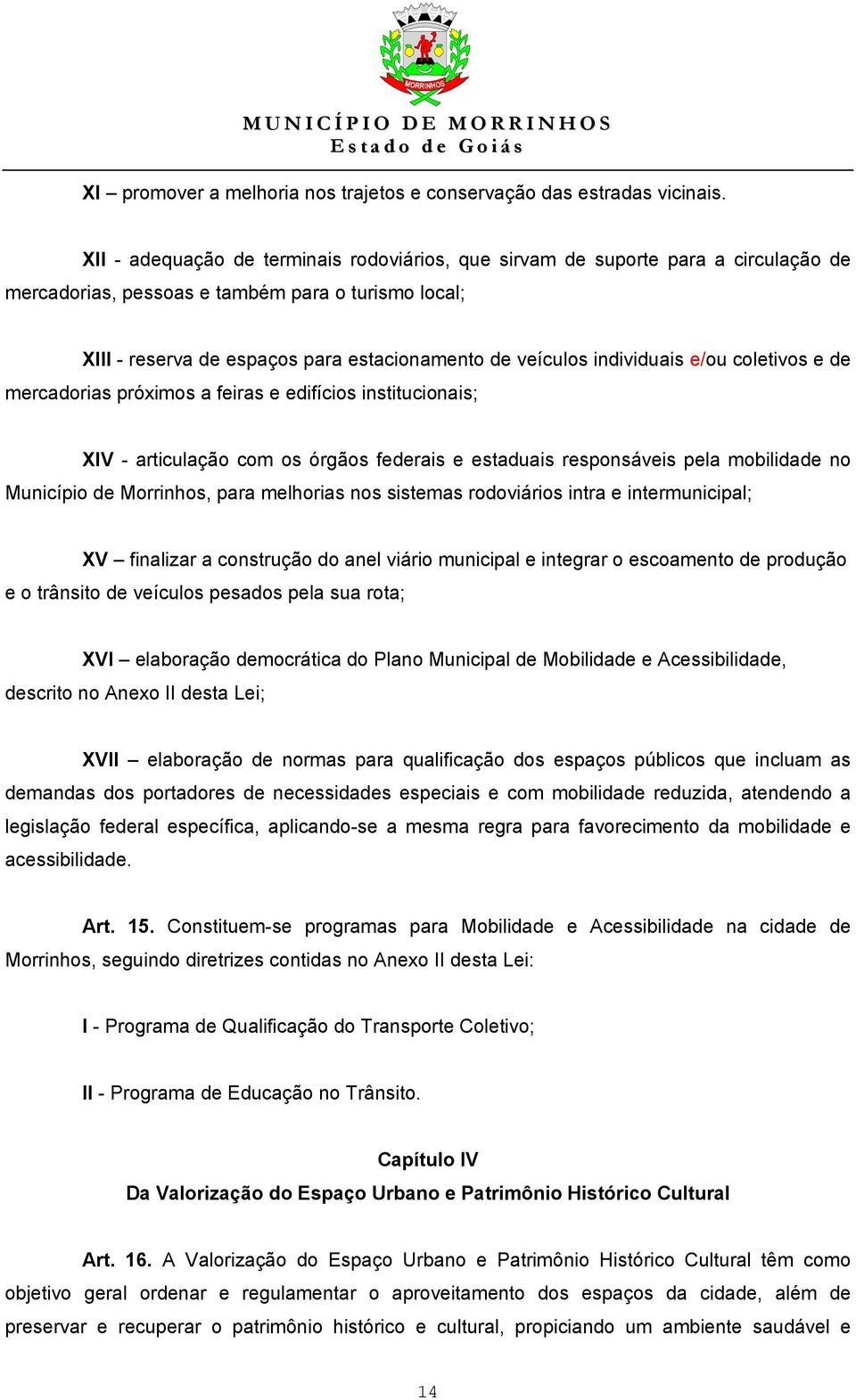 individuais e/ou coletivos e de mercadorias próximos a feiras e edifícios institucionais; XIV - articulação com os órgãos federais e estaduais responsáveis pela mobilidade no Município de Morrinhos,