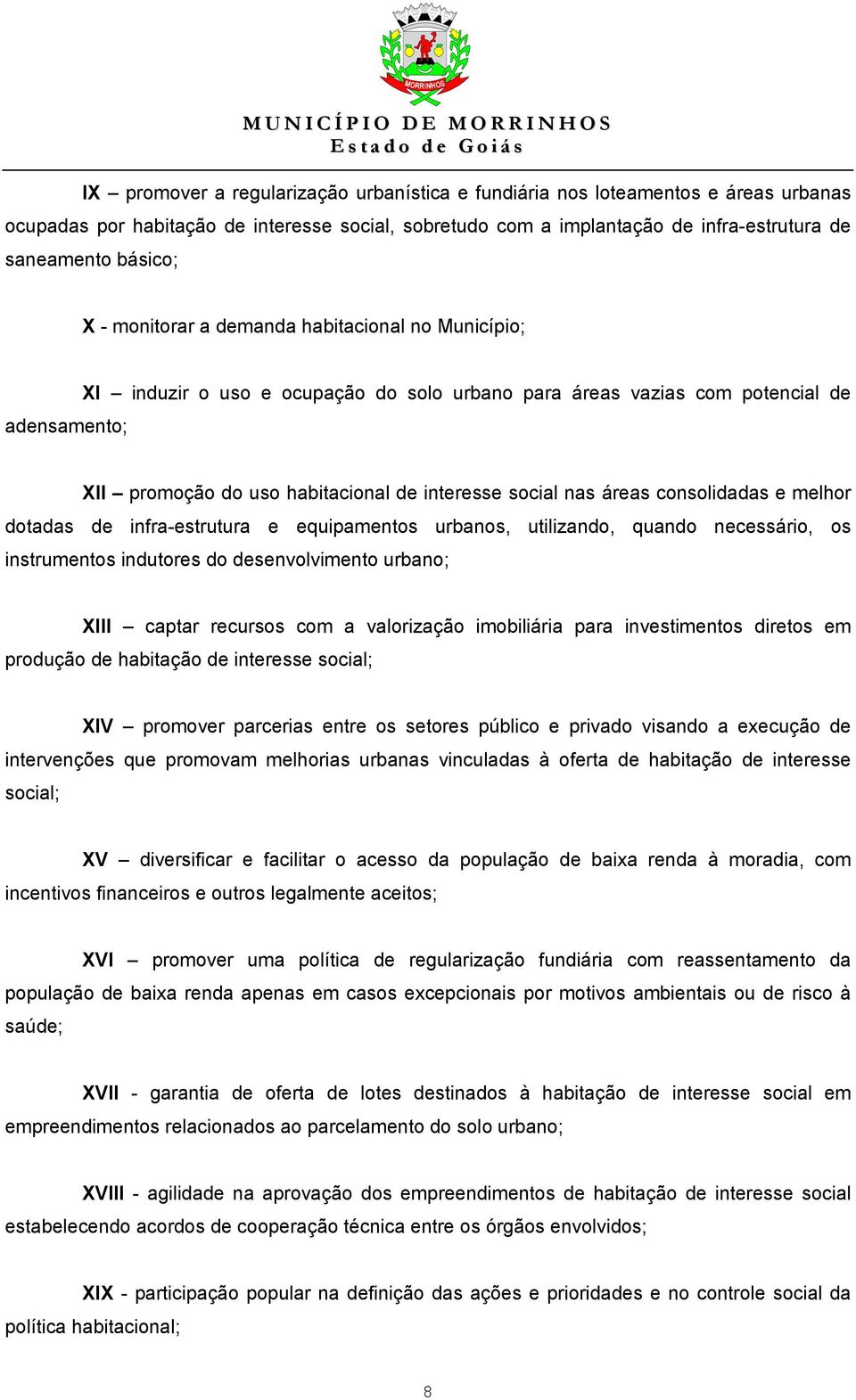 áreas consolidadas e melhor dotadas de infra-estrutura e equipamentos urbanos, utilizando, quando necessário, os instrumentos indutores do desenvolvimento urbano; XIII captar recursos com a