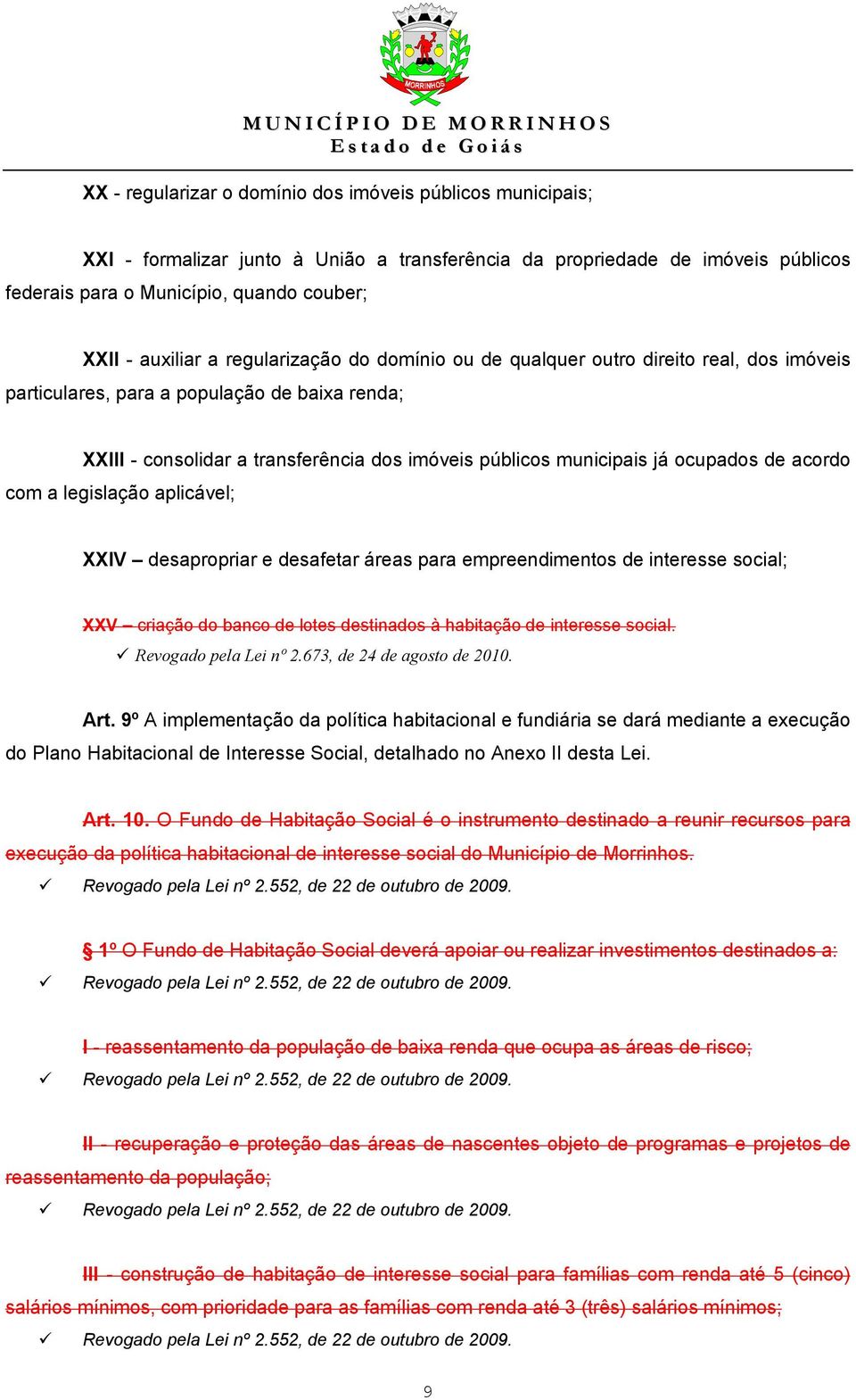 de acordo com a legislação aplicável; XXIV desapropriar e desafetar áreas para empreendimentos de interesse social; XXV criação do banco de lotes destinados à habitação de interesse social.