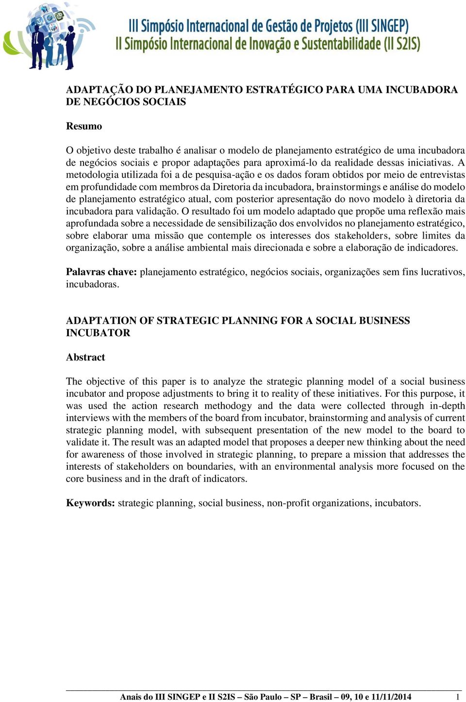 A metodologia utilizada foi a de pesquisa-ação e os dados foram obtidos por meio de entrevistas em profundidade com membros da Diretoria da incubadora, brainstormings e análise do modelo de