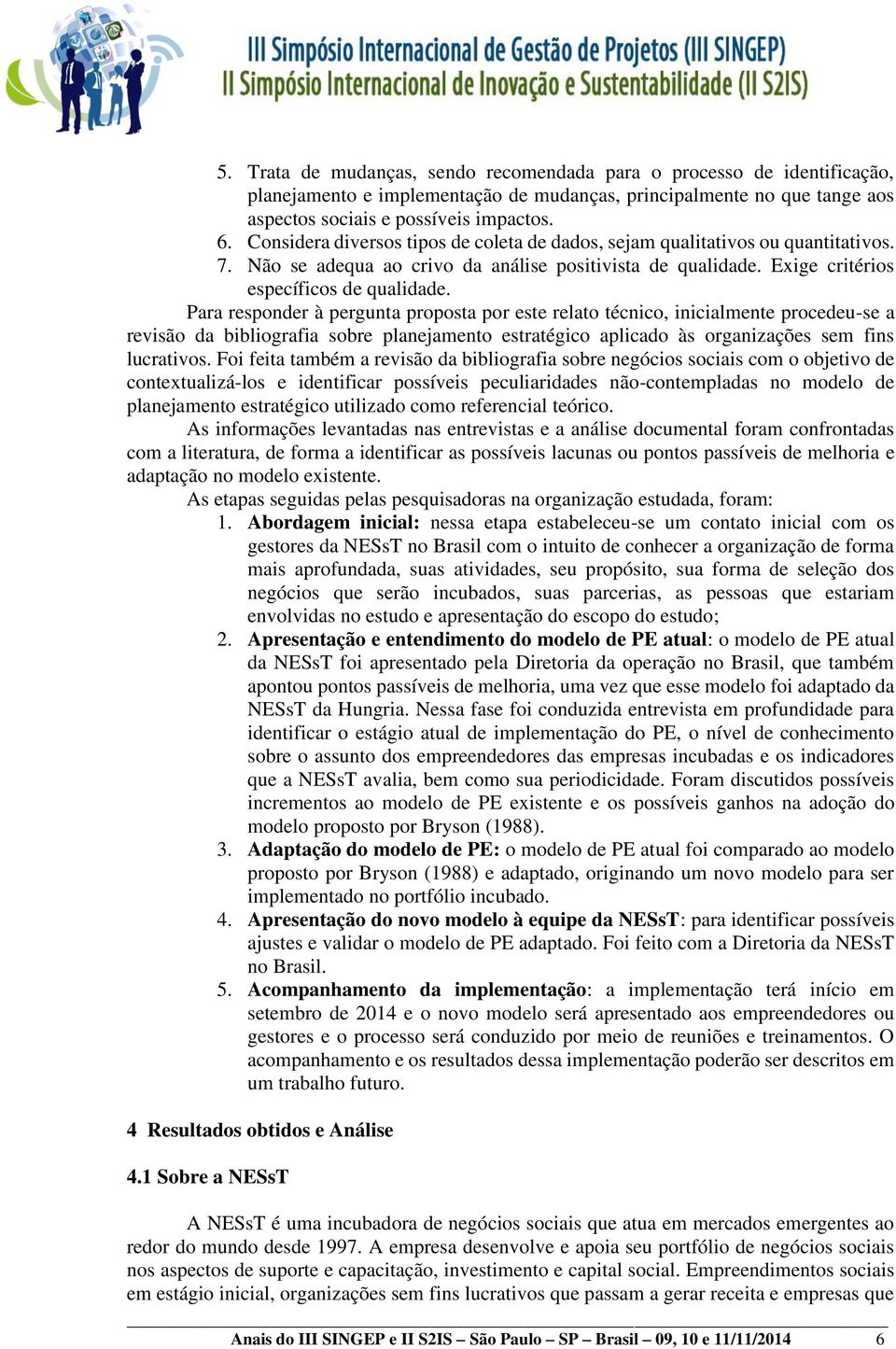 Para responder à pergunta proposta por este relato técnico, inicialmente procedeu-se a revisão da bibliografia sobre planejamento estratégico aplicado às organizações sem fins lucrativos.