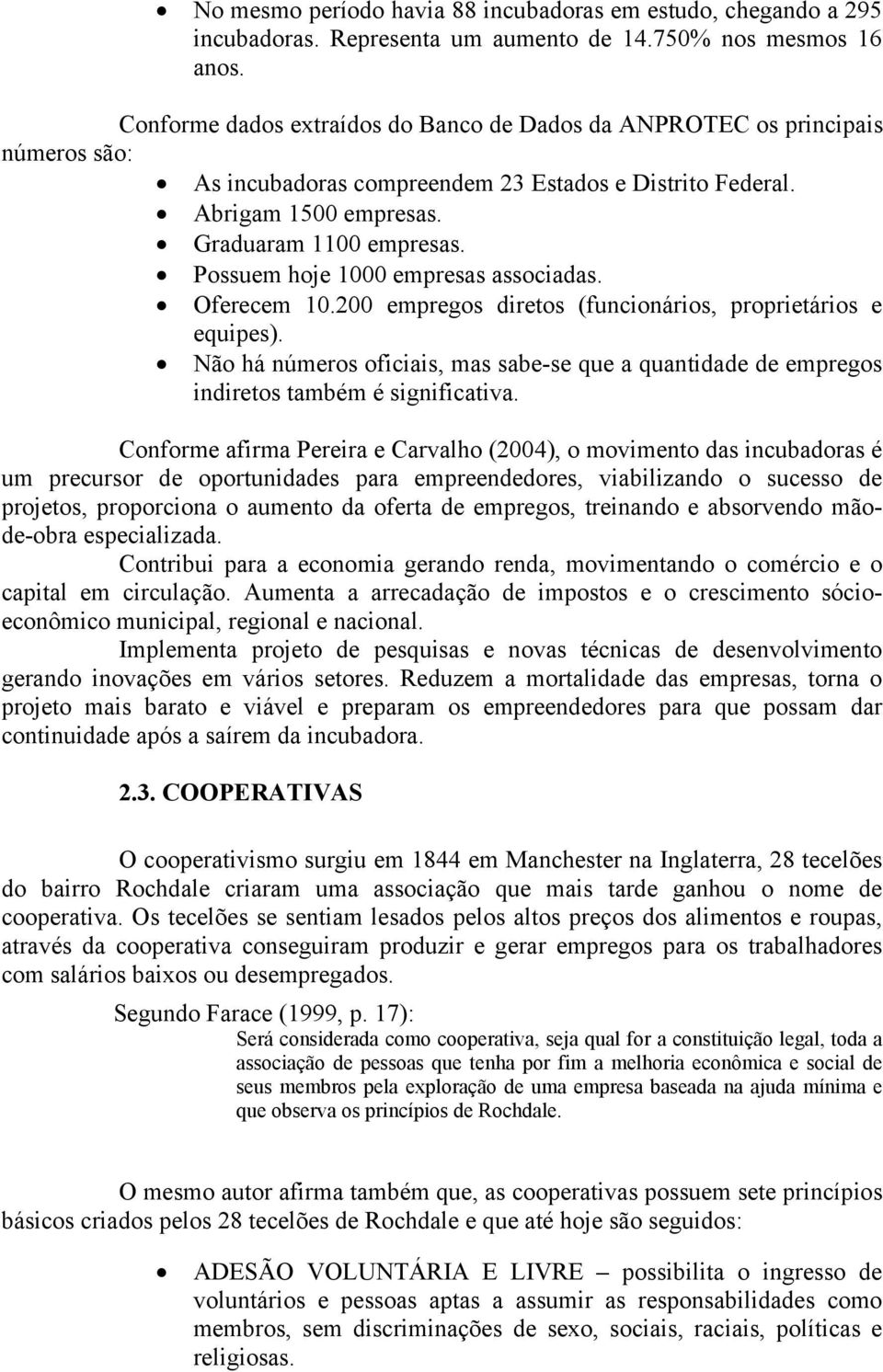 Possuem hoje 1000 empresas associadas. Oferecem 10.200 empregos diretos (funcionários, proprietários e equipes).