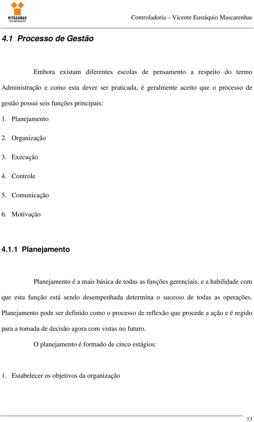 Planejamento 2. Organização 3. Execução 4. Controle 5. Comunicação 6. Motivação 4.1.