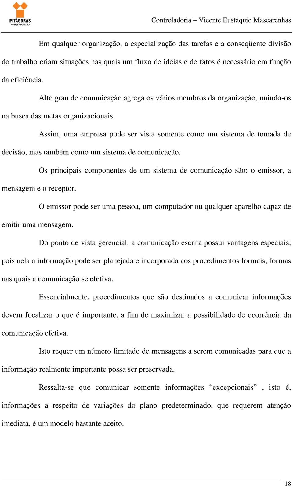 Assim, uma empresa pode ser vista somente como um sistema de tomada de decisão, mas também como um sistema de comunicação.