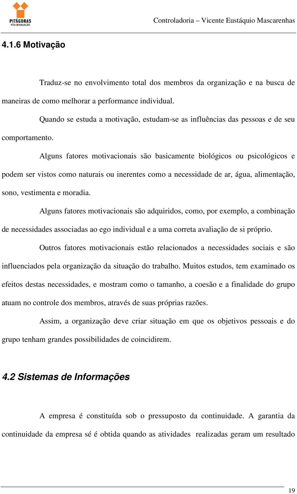 Alguns fatores motivacionais são basicamente biológicos ou psicológicos e podem ser vistos como naturais ou inerentes como a necessidade de ar, água, alimentação, sono, vestimenta e moradia.