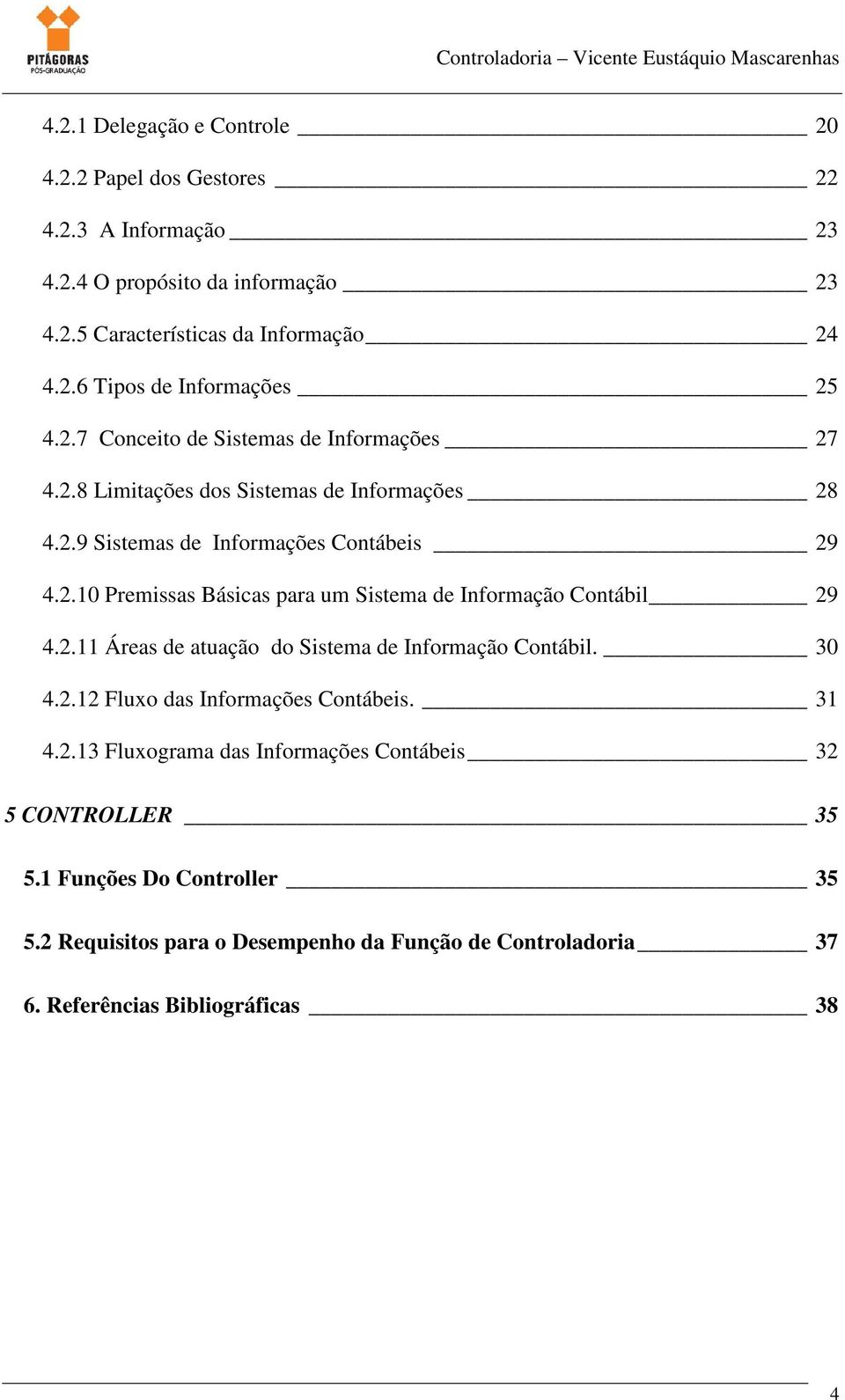 2.11 Áreas de atuação do Sistema de Informação Contábil. 30 4.2.12 Fluxo das Informações Contábeis. 31 4.2.13 Fluxograma das Informações Contábeis 32 5 CONTROLLER 35 5.