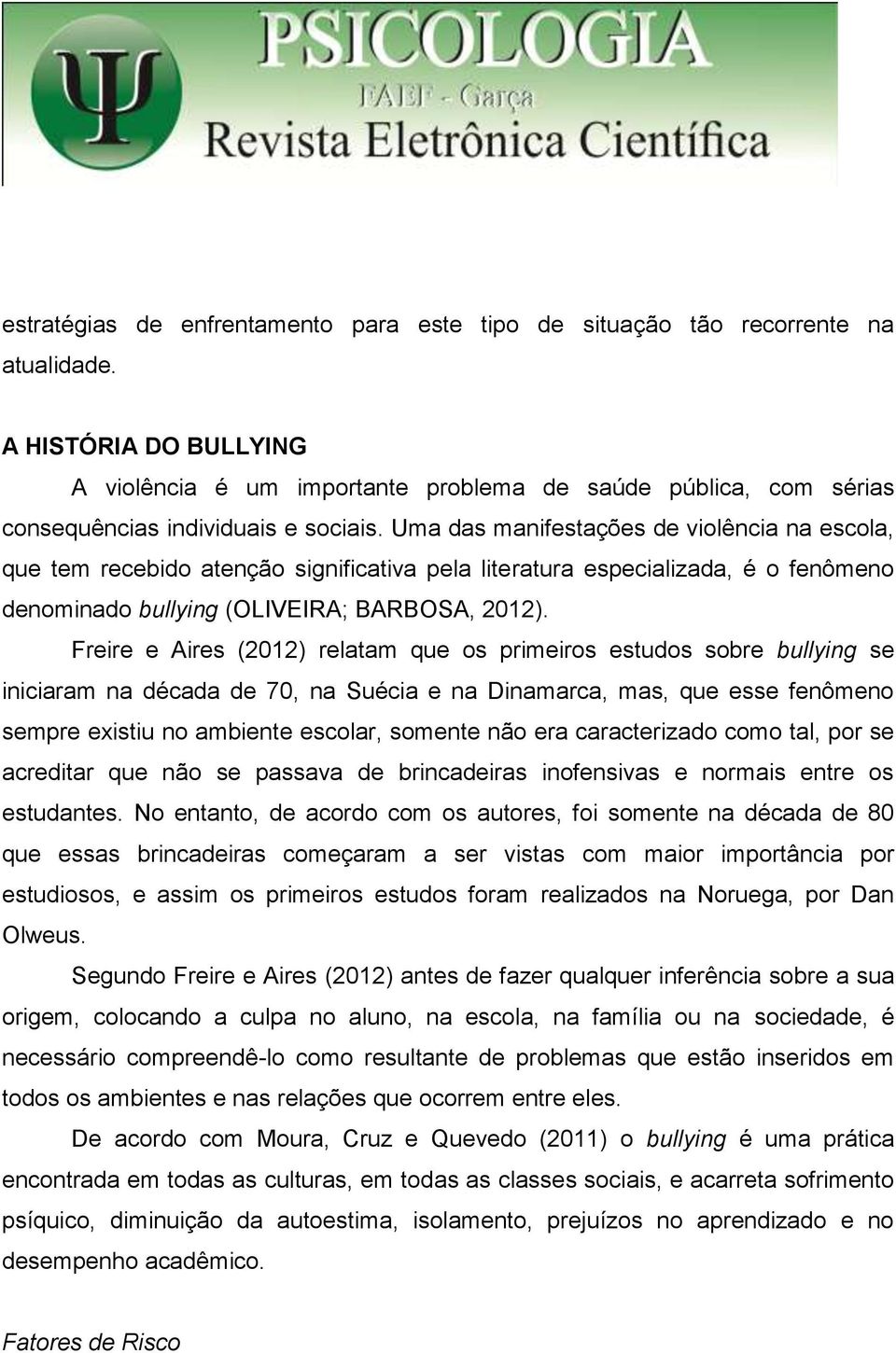 Uma das manifestações de violência na escola, que tem recebido atenção significativa pela literatura especializada, é o fenômeno denominado bullying (OLIVEIRA; BARBOSA, 2012).