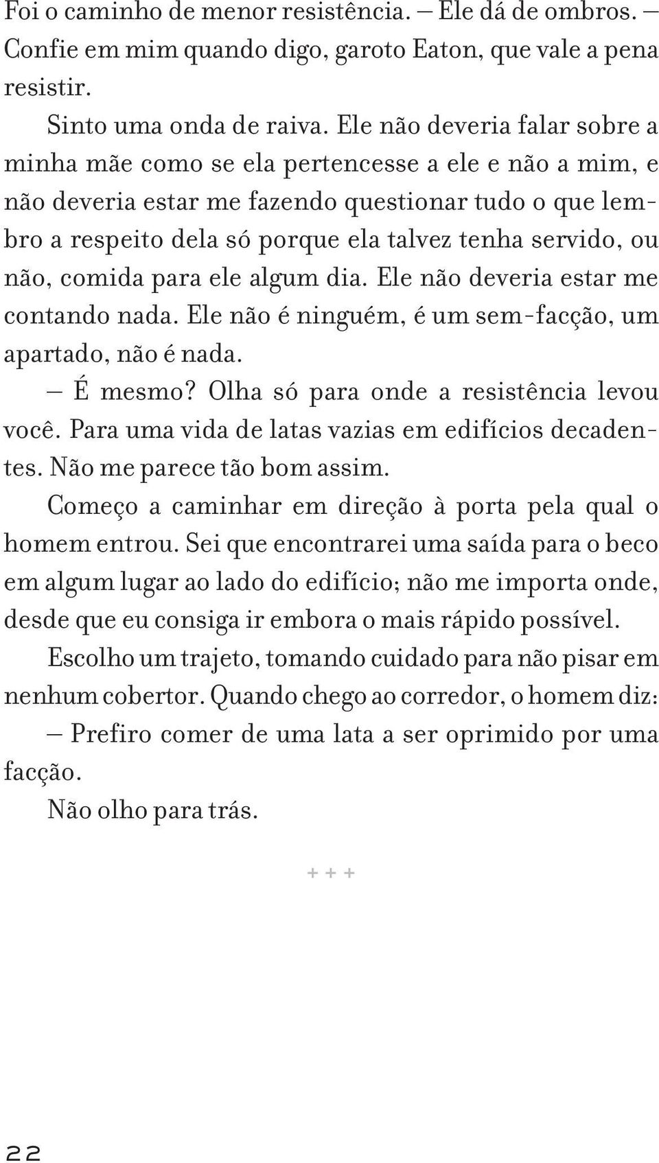 não, comida para ele algum dia. Ele não deveria estar me contando nada. Ele não é ninguém, é um sem facção, um apartado, não é nada. É mesmo? Olha só para onde a resistência levou você.