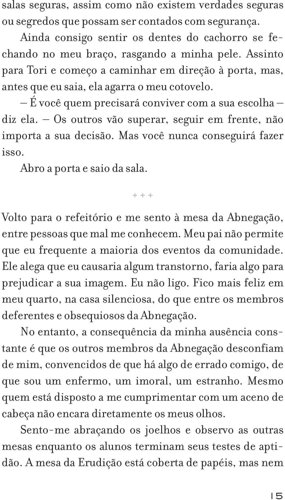 Os outros vão superar, seguir em frente, não importa a sua decisão. Mas você nunca conseguirá fazer isso. Abro a porta e saio da sala.