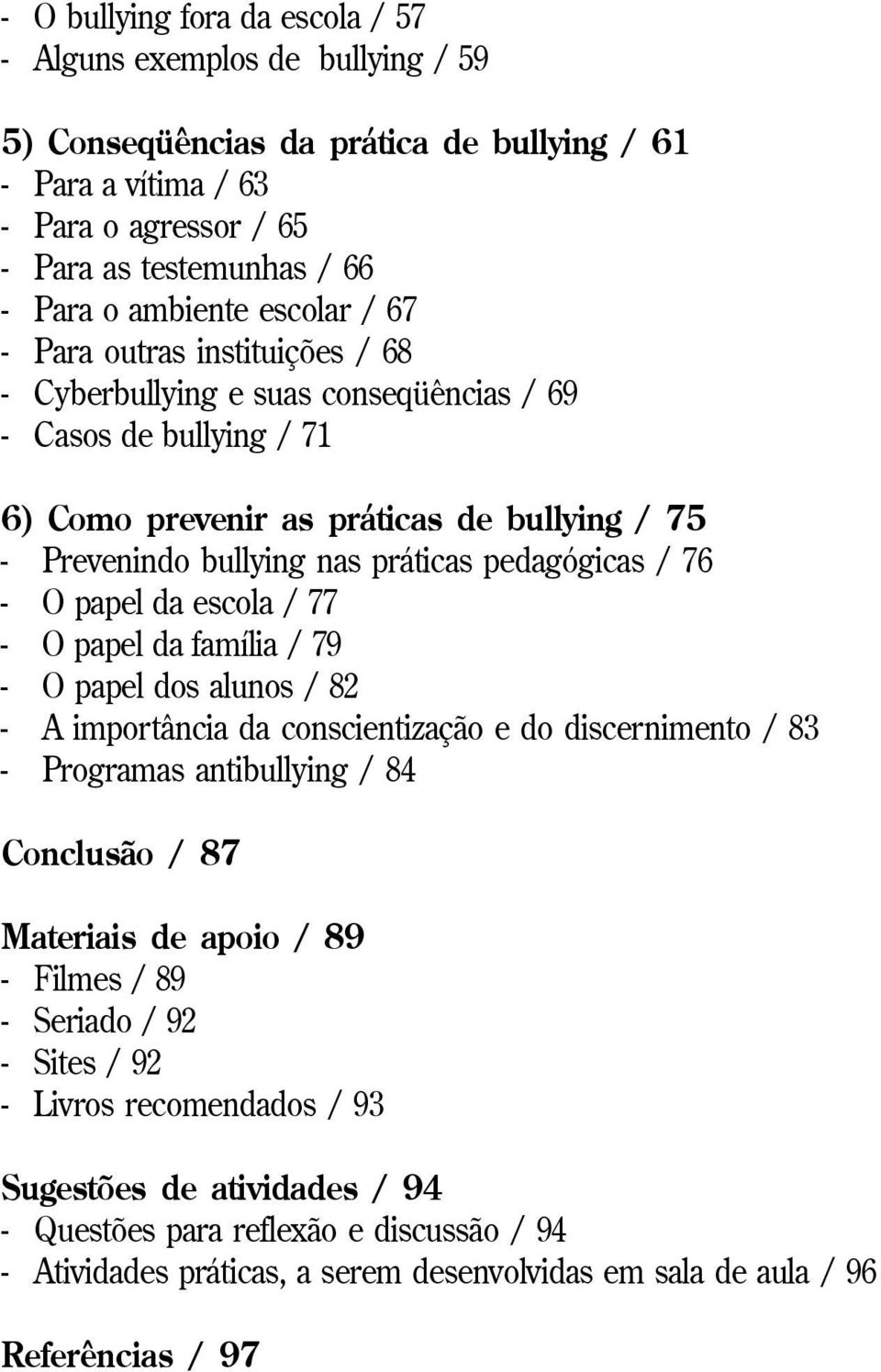 práticas pedagógicas / 76 - O papel da escola / 77 - O papel da família / 79 - O papel dos alunos / 82 - A importância da conscientização e do discernimento / 83 - Programas antibullying / 84