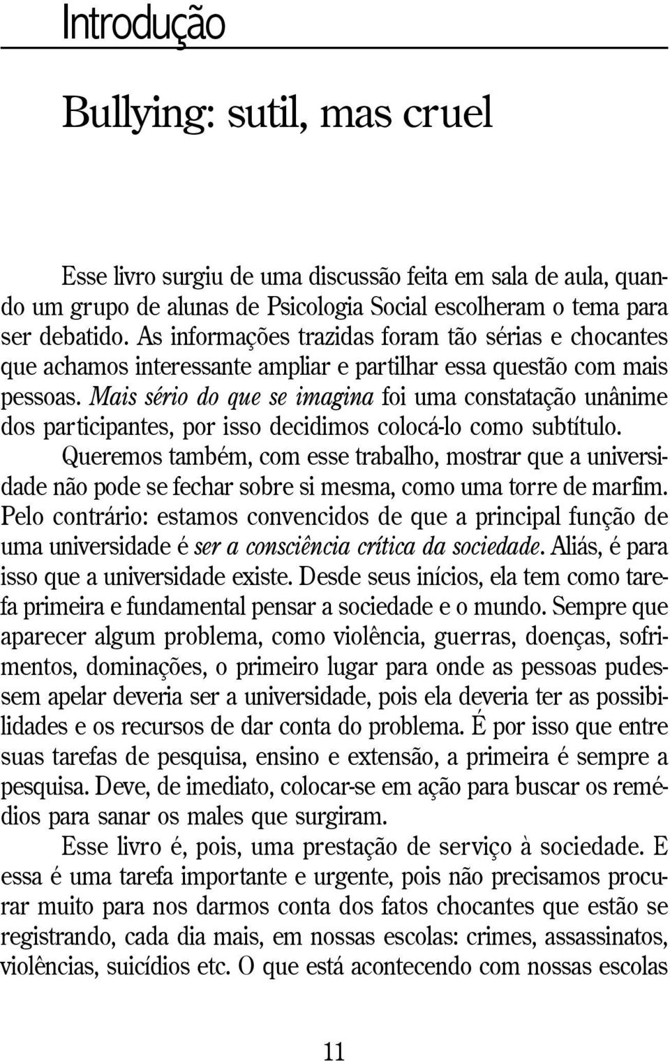 Mais sério do que se imagina foi uma constatação unânime dos participantes, por isso decidimos colocá-lo como subtítulo.