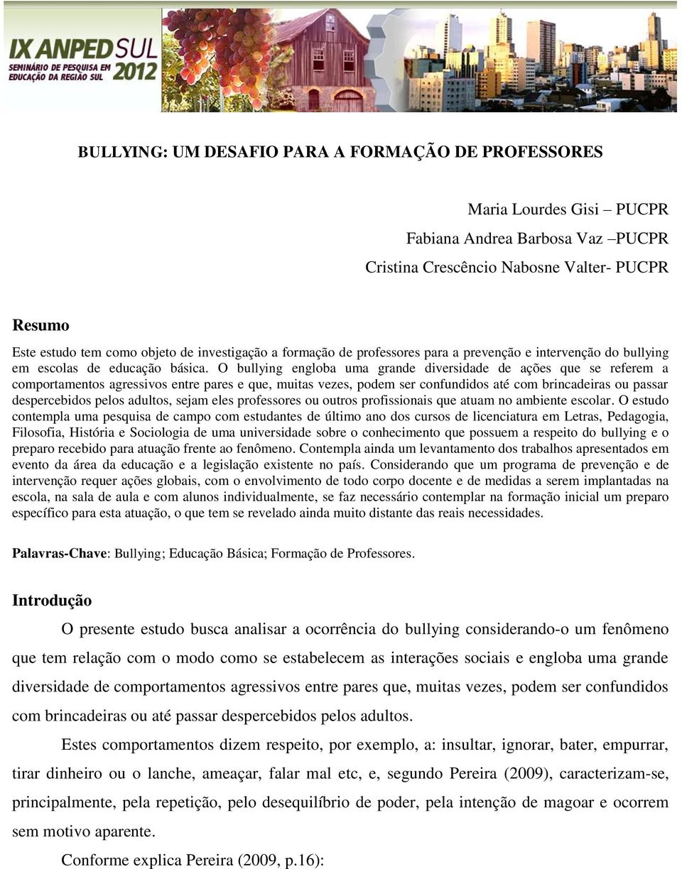 O bullying engloba uma grande diversidade de ações que se referem a comportamentos agressivos entre pares e que, muitas vezes, podem ser confundidos até com brincadeiras ou passar despercebidos pelos