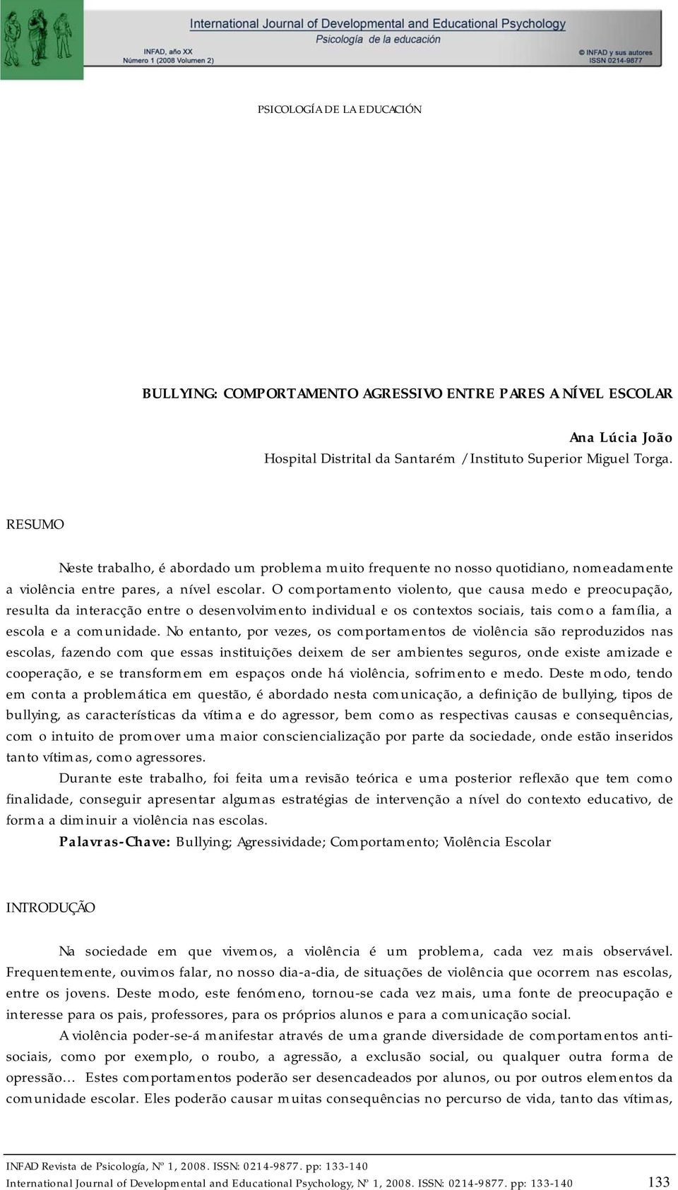 O comportamento violento, que causa medo e preocupação, resulta da interacção entre o desenvolvimento individual e os contextos sociais, tais como a família, a escola e a comunidade.