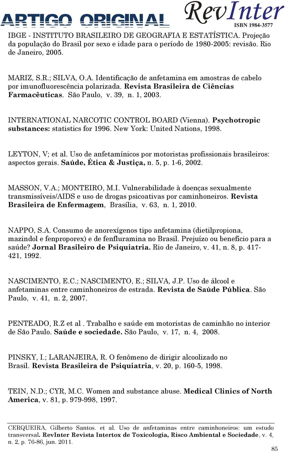 LEYTON, V; et al. Uso de anfetamínicos por motoristas profissionais brasileiros: aspectos gerais. Saúde, Ética & Justiça, n. 5, p. 1-6, 2002. MASSON, V.A.; MONTEIR