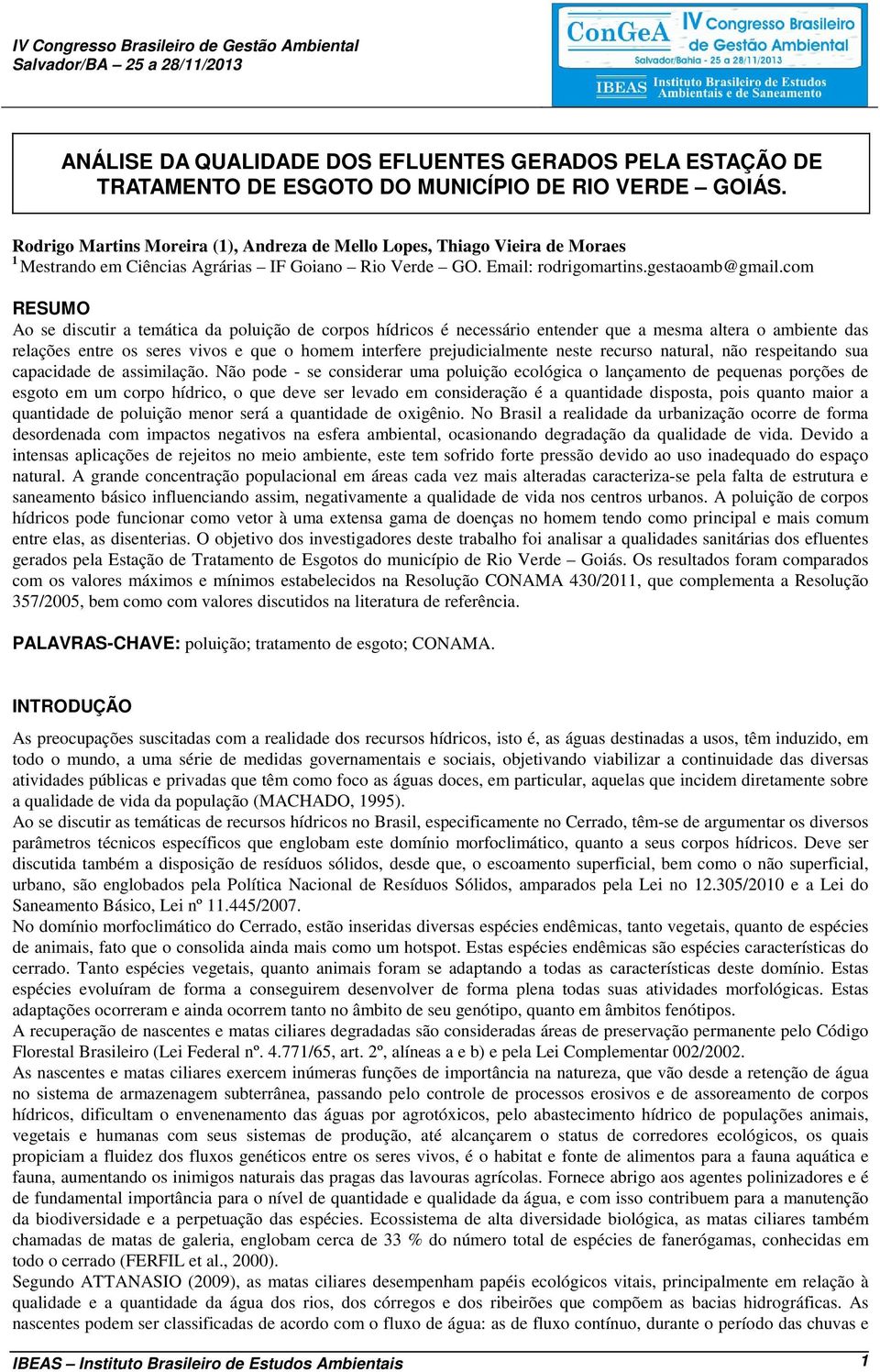 com RESUMO Ao se discutir a temática da poluição de corpos hídricos é necessário entender que a mesma altera o ambiente das relações entre os seres vivos e que o homem interfere prejudicialmente