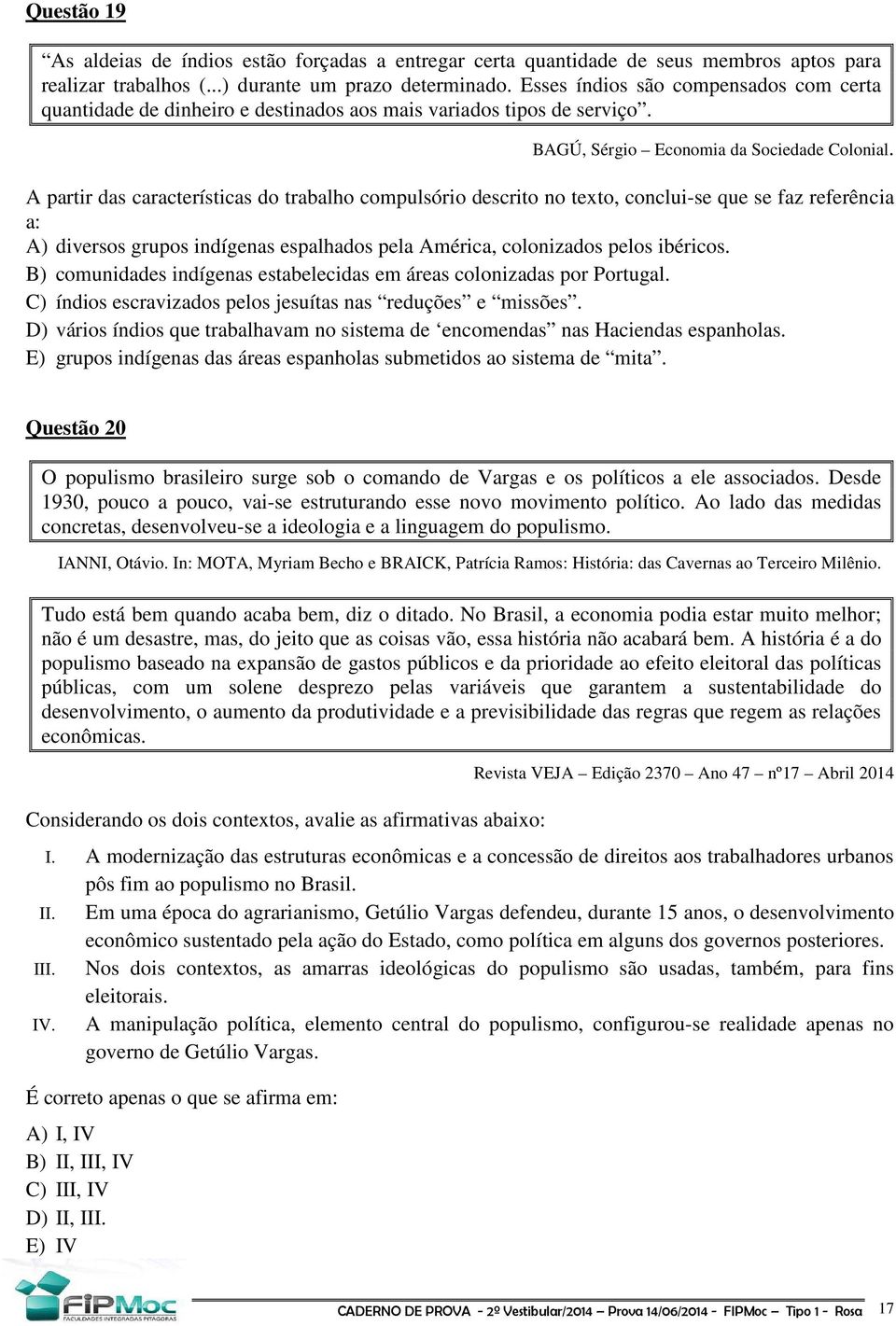 A partir das características do trabalho compulsório descrito no texto, conclui-se que se faz referência a: A) diversos grupos indígenas espalhados pela América, colonizados pelos ibéricos.