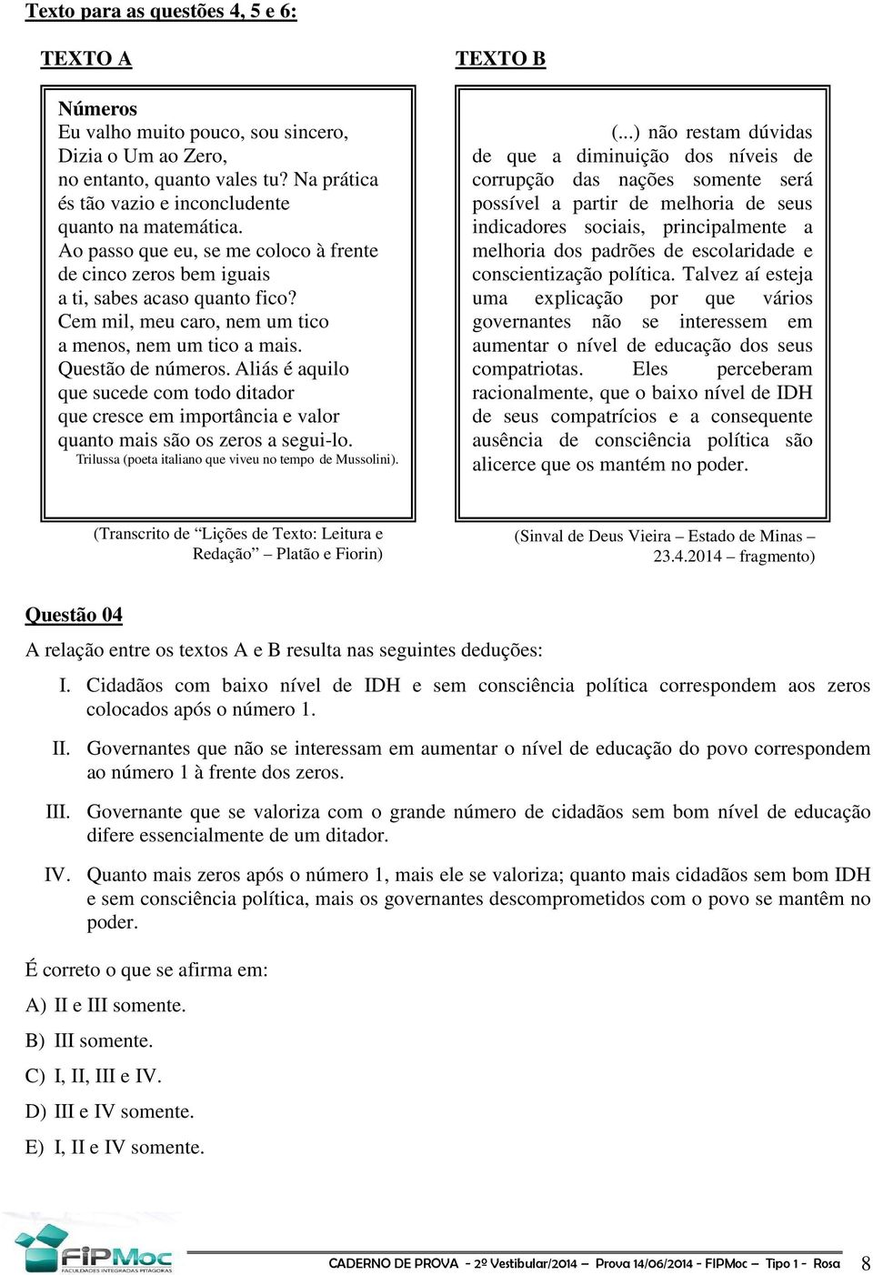 Aliás é aquilo que sucede com todo ditador que cresce em importância e valor quanto mais são os zeros a segui-lo. Trilussa (poeta italiano que viveu no tempo de Mussolini). TEXTO B (.