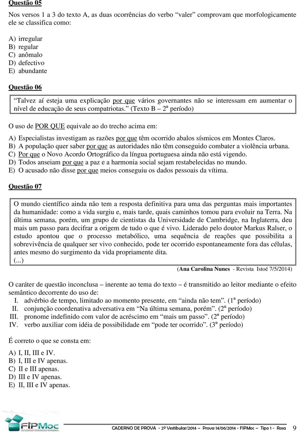 (Texto B 2º período) O uso de POR QUE equivale ao do trecho acima em: A) Especialistas investigam as razões por que têm ocorrido abalos sísmicos em Montes Claros.