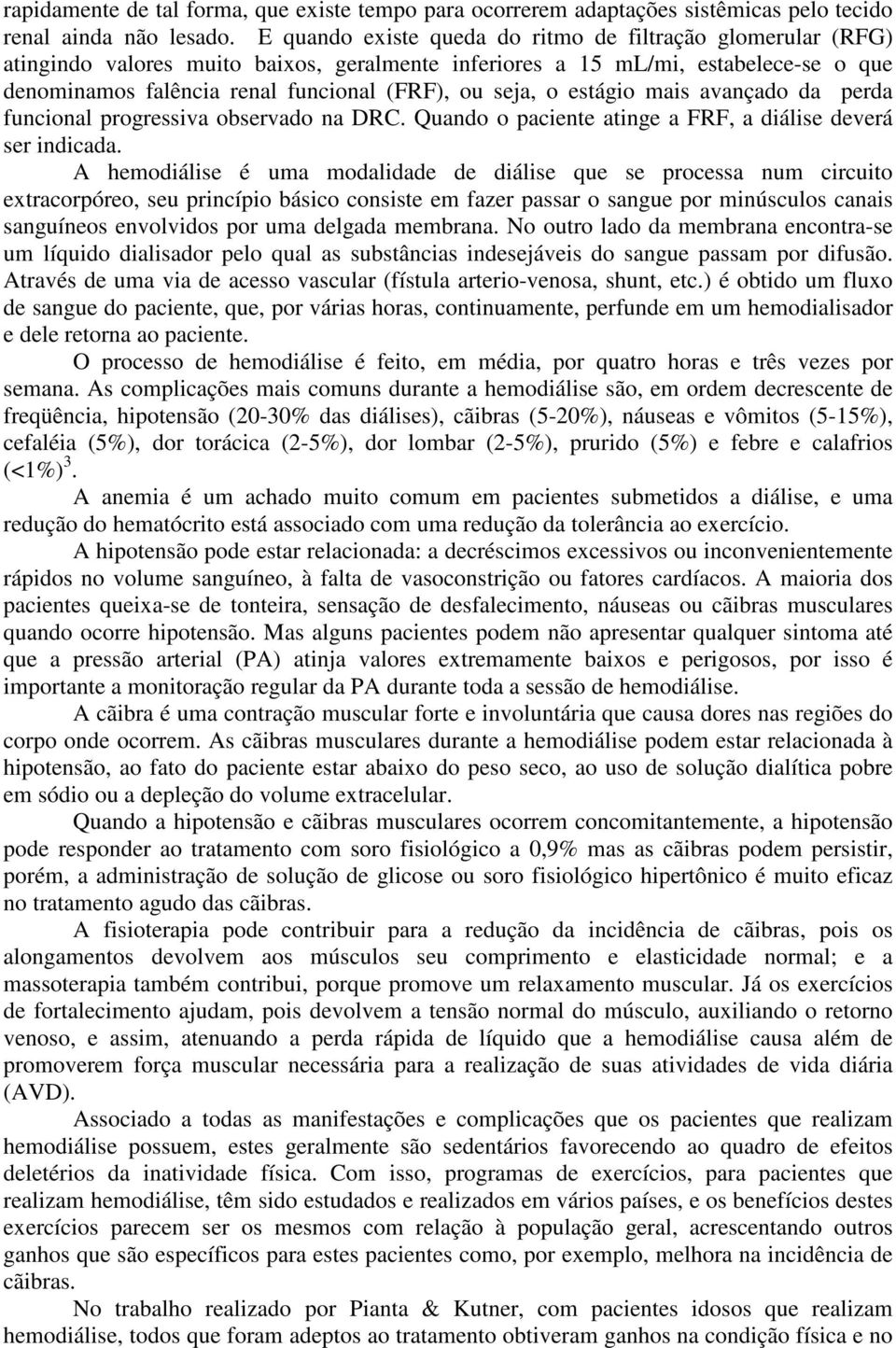 o estágio mais avançado da perda funcional progressiva observado na DRC. Quando o paciente atinge a FRF, a diálise deverá ser indicada.