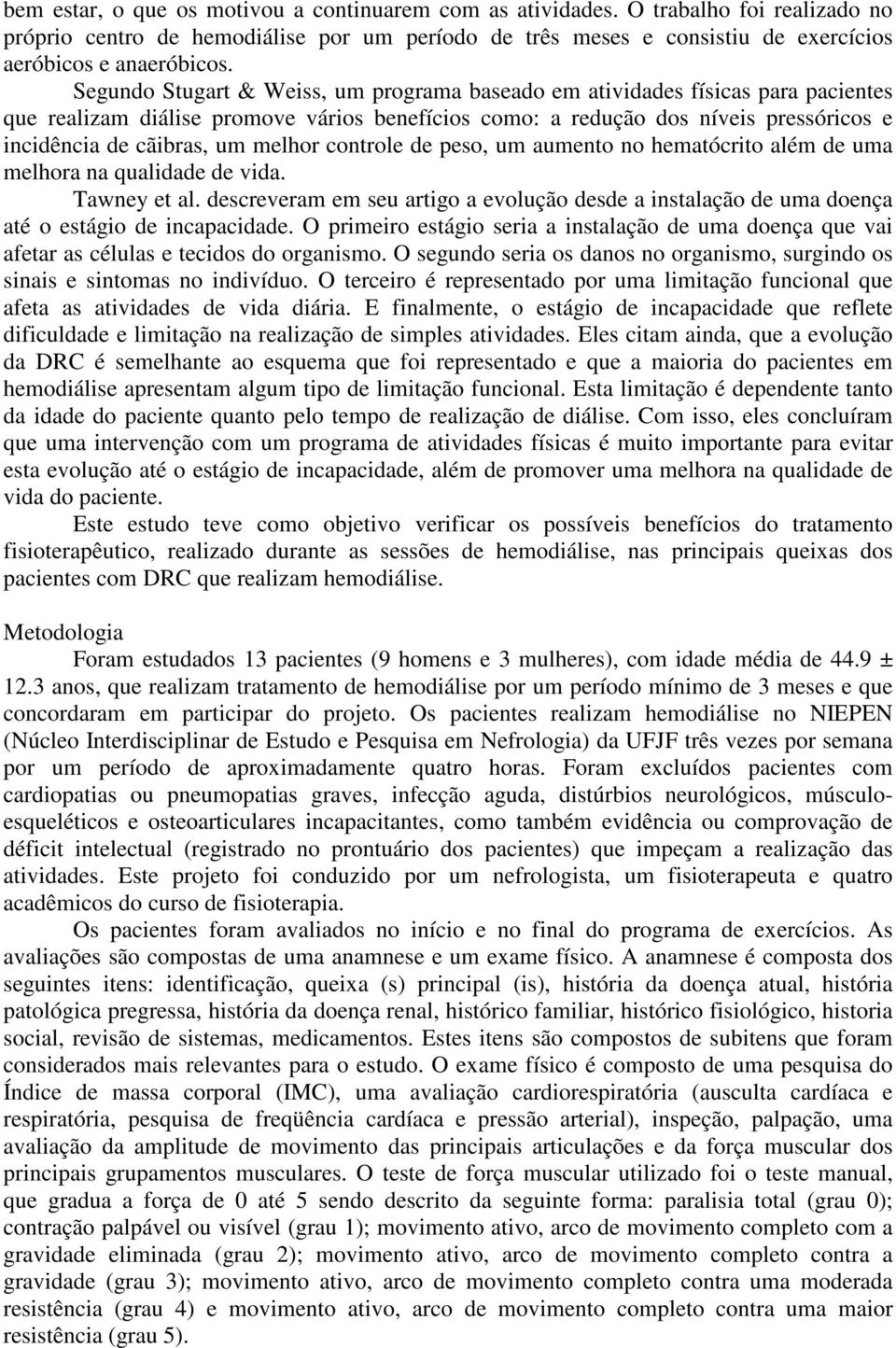 controle de peso, um aumento no hematócrito além de uma melhora na qualidade de vida. Tawney et al. descreveram em seu artigo a evolução desde a instalação de uma doença até o estágio de incapacidade.