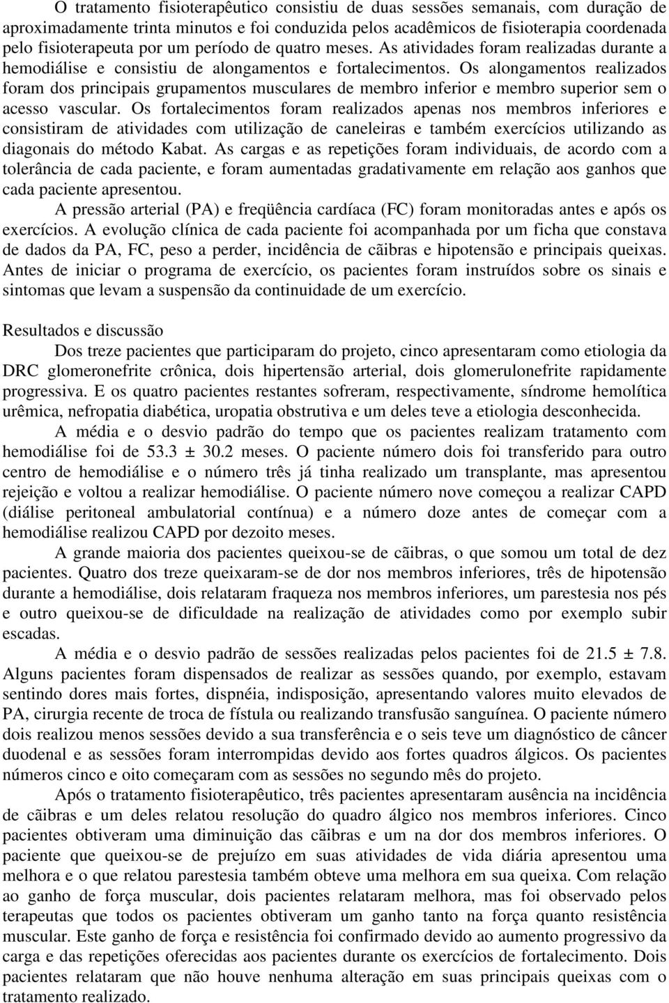 Os alongamentos realizados foram dos principais grupamentos musculares de membro inferior e membro superior sem o acesso vascular.