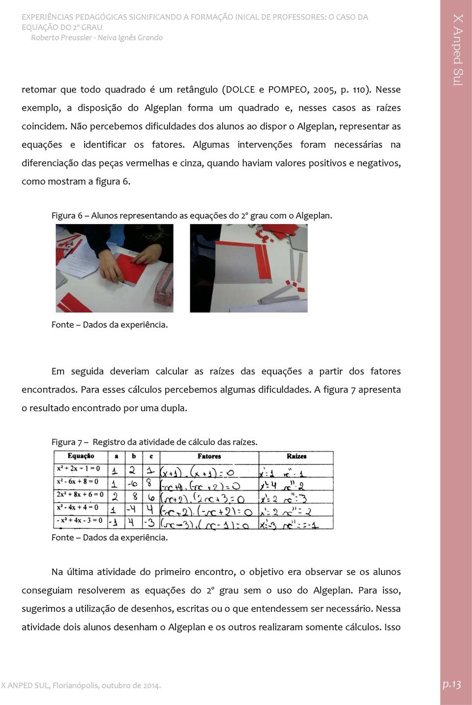 Algumas intervenções foram necessárias na diferenciação das peças vermelhas e cinza, quando haviam valores positivos e negativos, como mostram a figura 6.