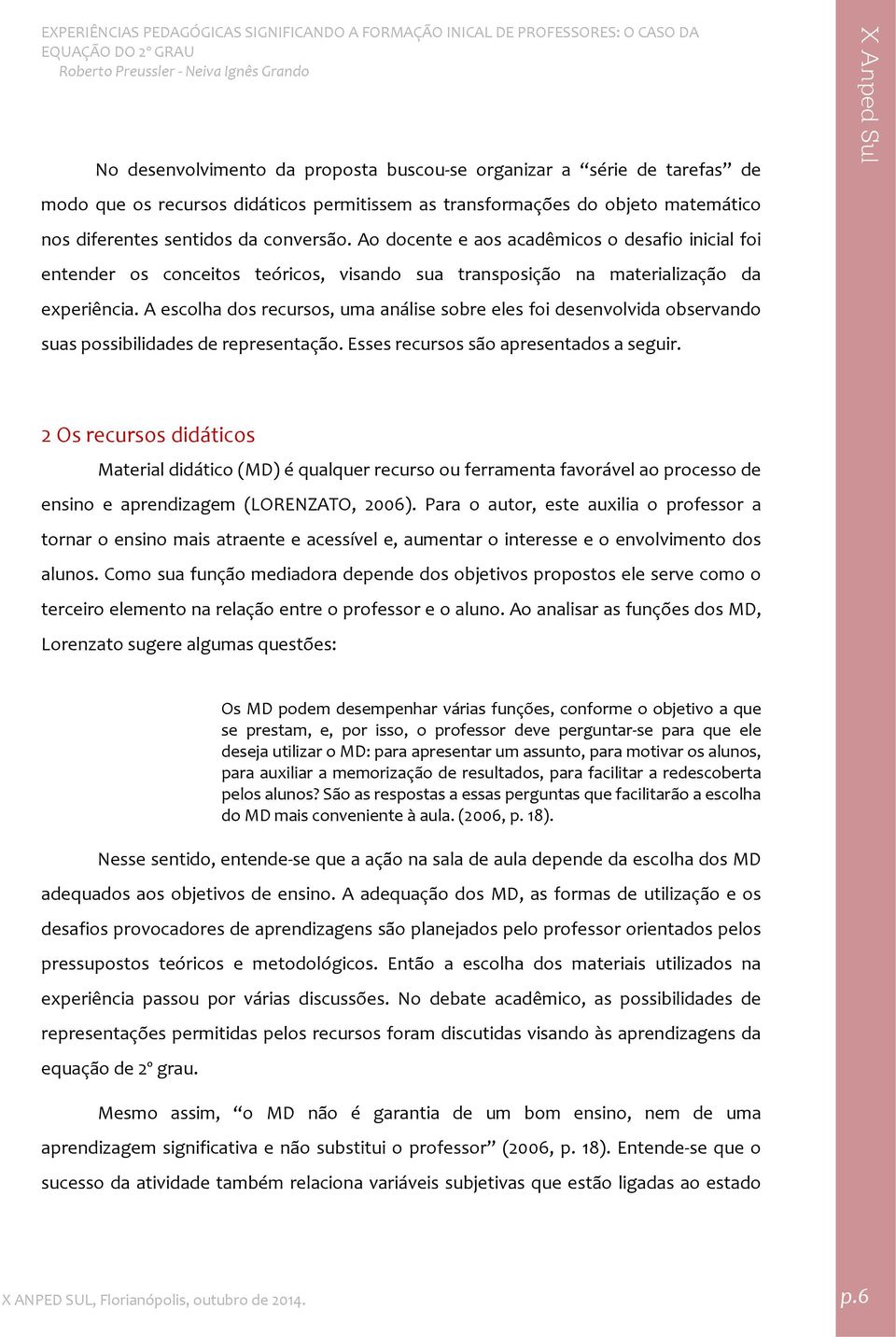 A escolha dos recursos, uma análise sobre eles foi desenvolvida observando suas possibilidades de representação. Esses recursos são apresentados a seguir.