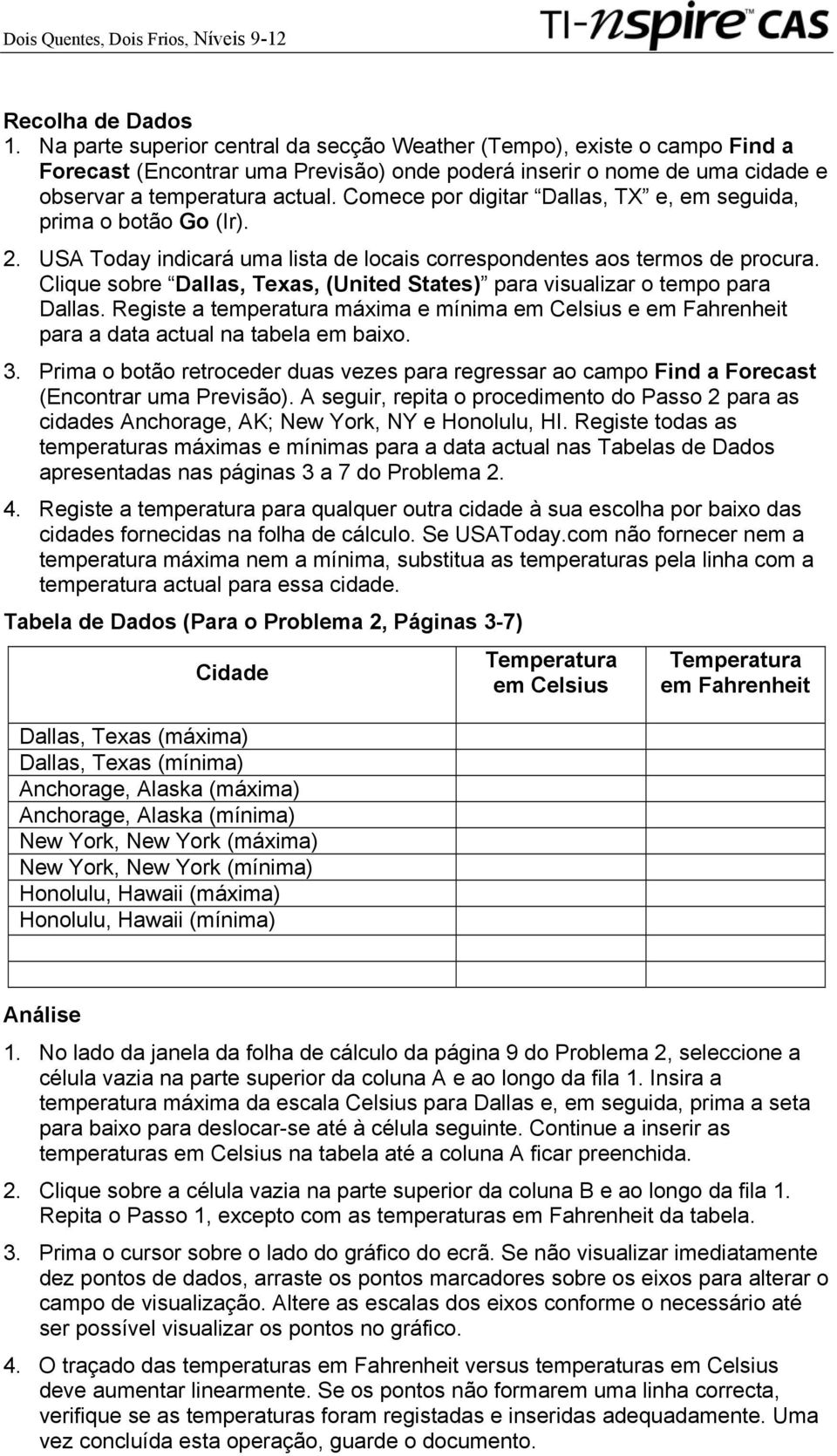 Comece por digitar Dallas, TX e, em seguida, prima o botão Go (Ir). 2. USA Today indicará uma lista de locais correspondentes aos termos de procura.